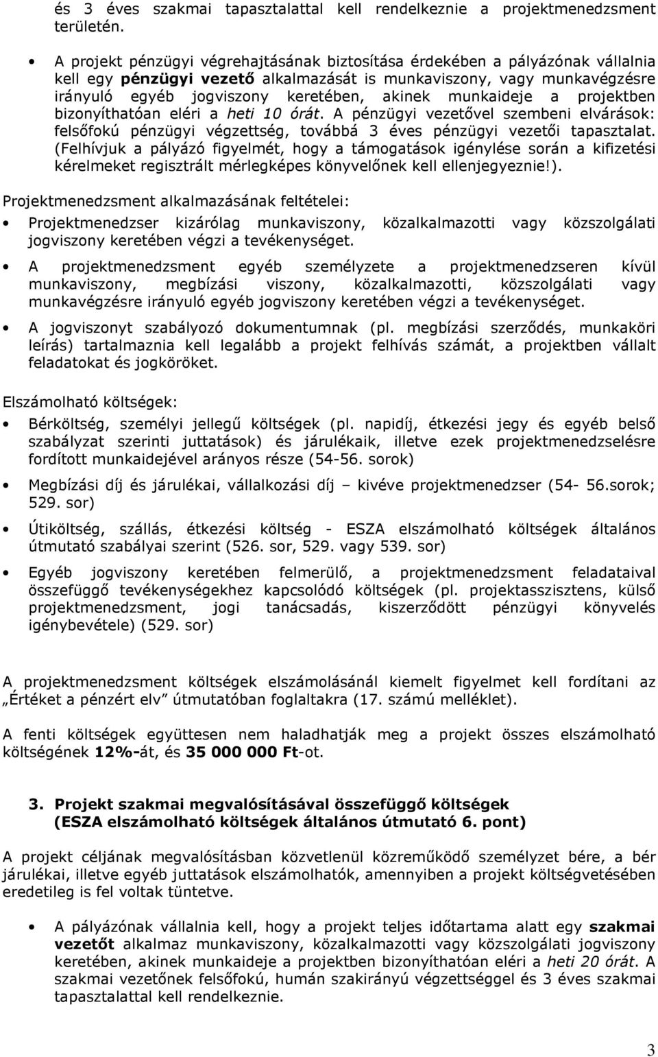 munkaideje a prjektben biznyíthatóan eléri a heti 10 órát. A pénzügyi vezetıvel szembeni elvárásk: felsıfkú pénzügyi végzettség, tvábbá 3 éves pénzügyi vezetıi tapasztalat.