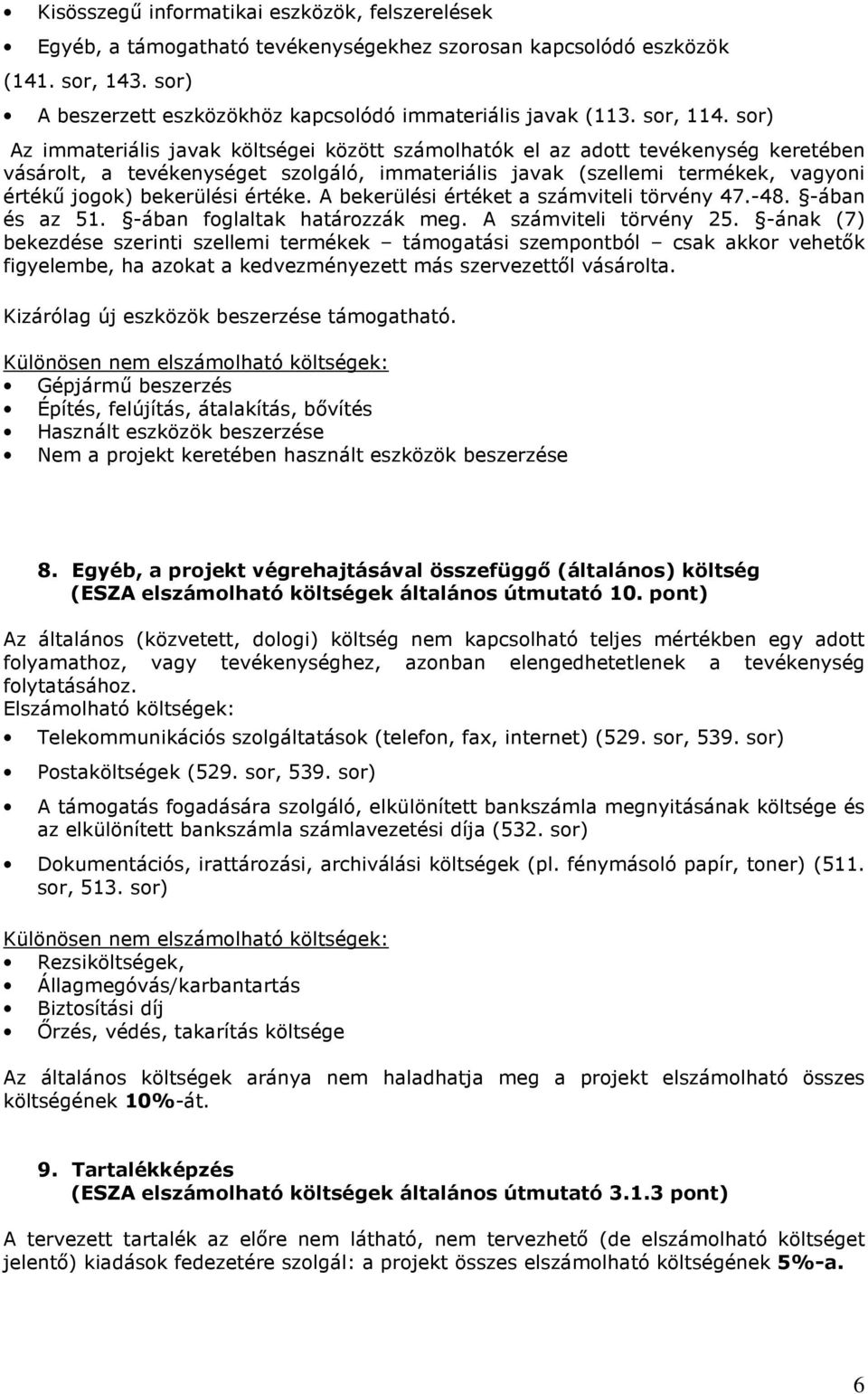 A bekerülési értéket a számviteli törvény 47.-48. -ában és az 51. -ában fglaltak határzzák meg. A számviteli törvény 25.