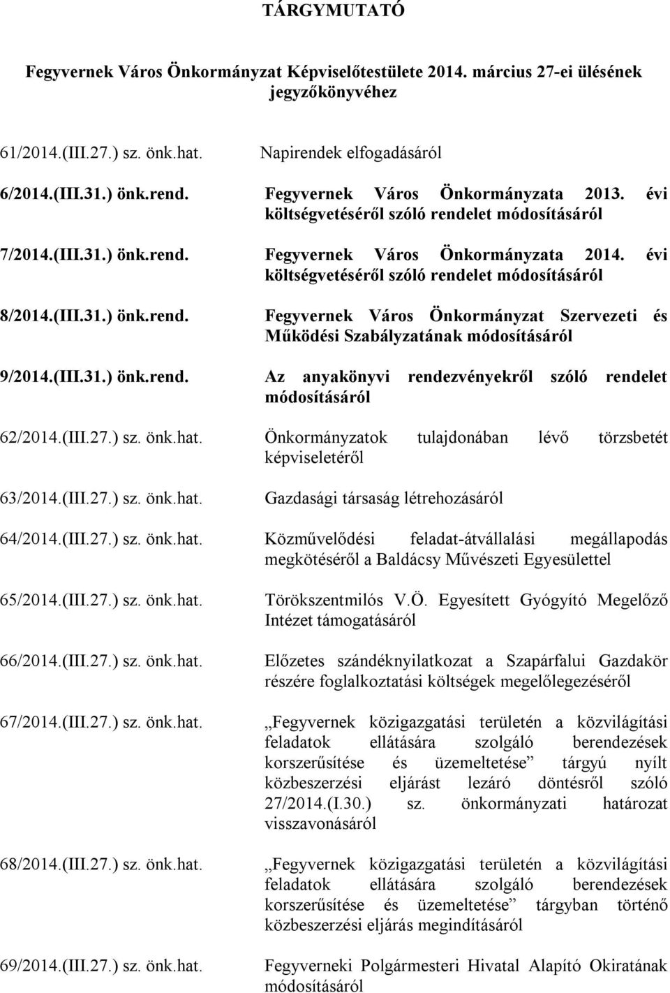 (III.31.) önk.rend. Az anyakönyvi rendezvényekről szóló rendelet módosításáról 62/2014.(III.27.) sz. önk.hat. Önkormányzatok tulajdonában lévő törzsbetét képviseletéről 63/2014.(III.27.) sz. önk.hat. Gazdasági társaság létrehozásáról 64/2014.