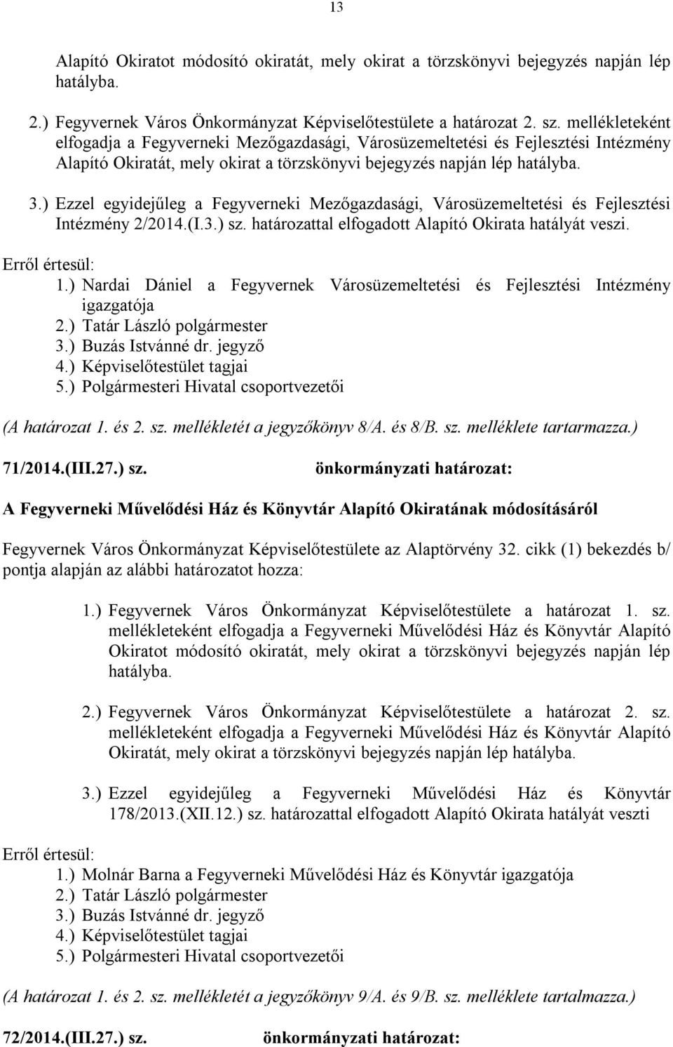 ) Ezzel egyidejűleg a Fegyverneki Mezőgazdasági, Városüzemeltetési és Fejlesztési Intézmény 2/2014.(I.3.) sz. határozattal elfogadott Alapító Okirata hatályát veszi. 1.