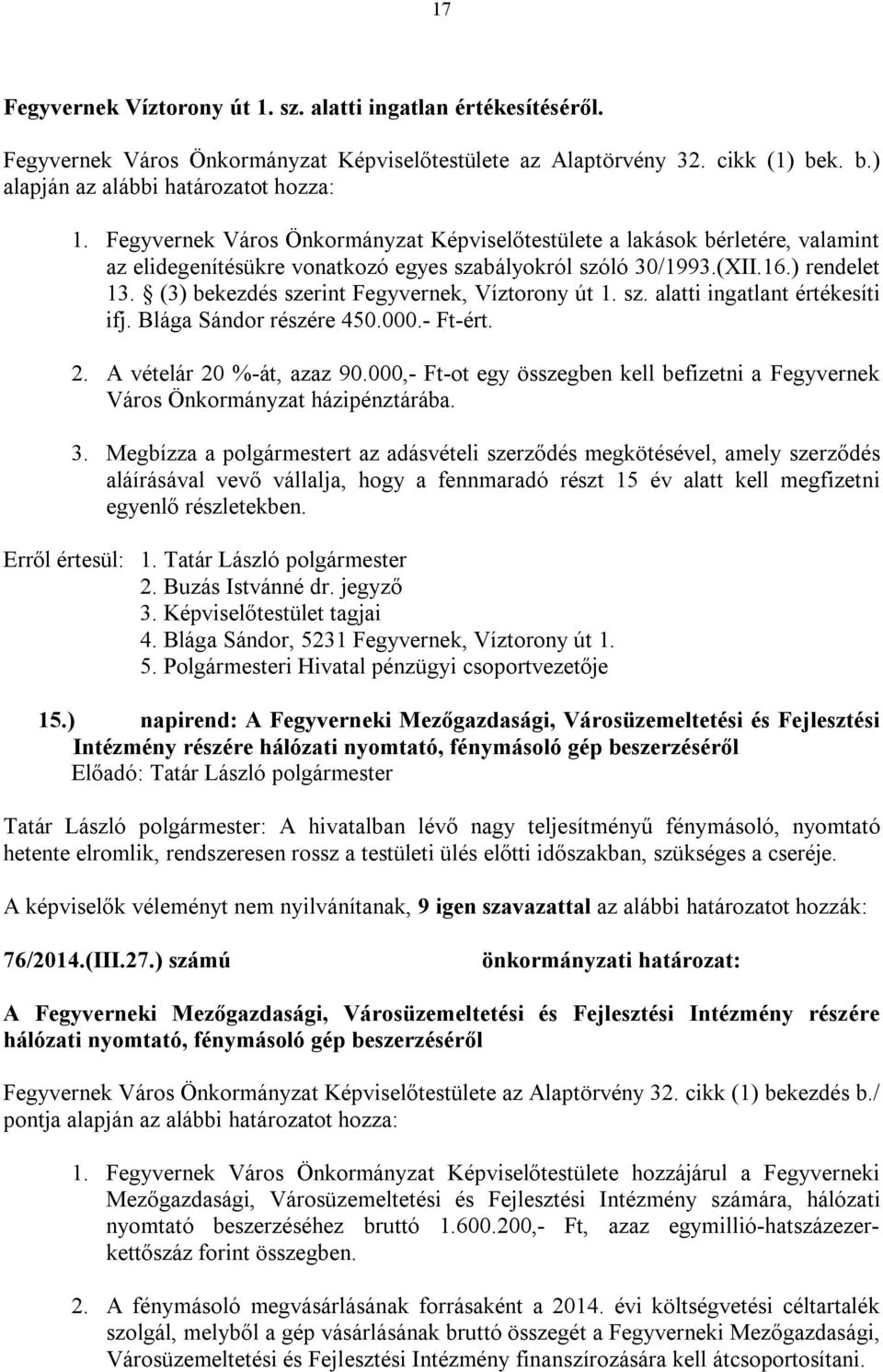 (3) bekezdés szerint Fegyvernek, Víztorony út 1. sz. alatti ingatlant értékesíti ifj. Blága Sándor részére 450.000.- Ft-ért. 2. A vételár 20 %-át, azaz 90.