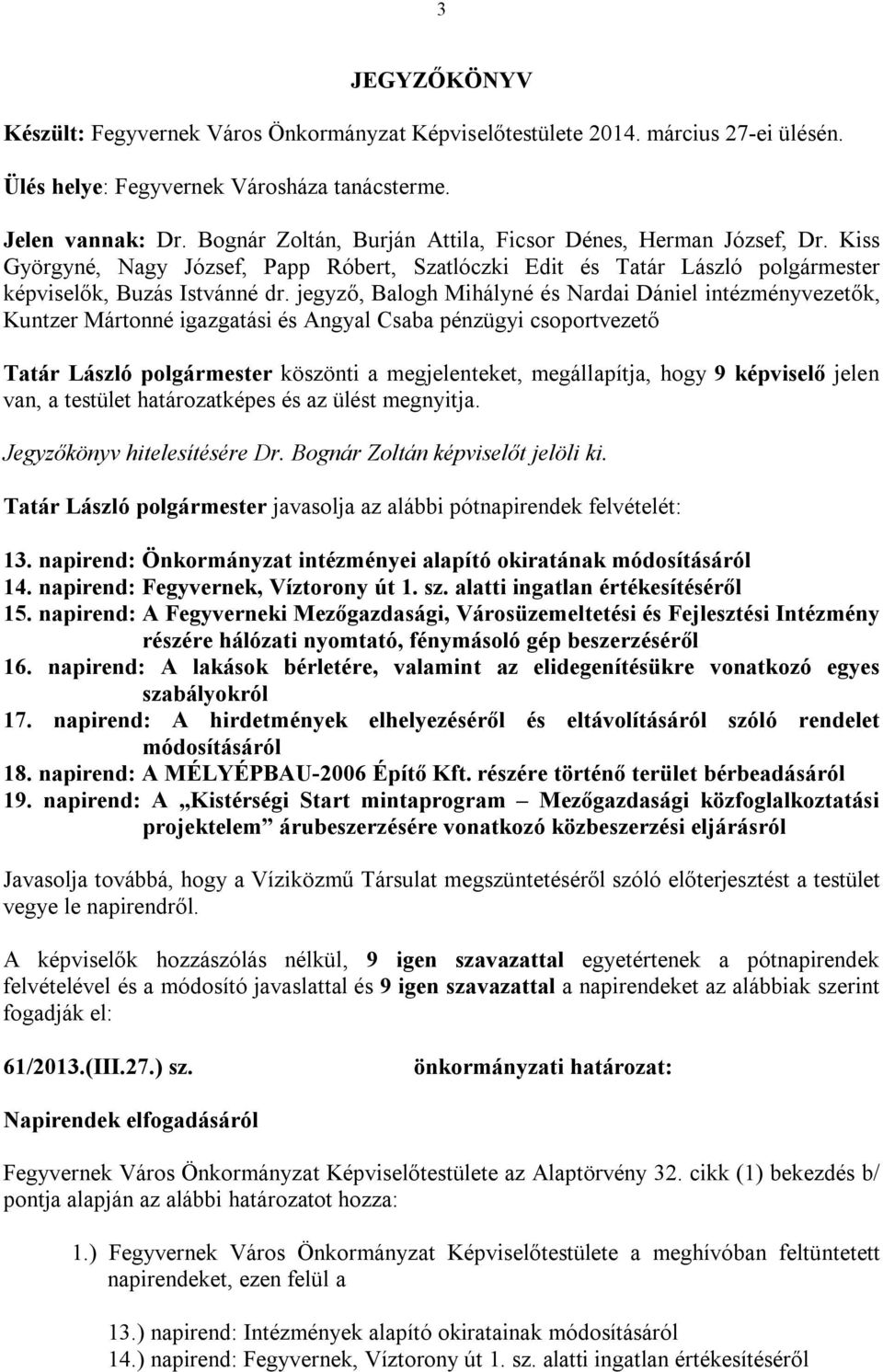 jegyző, Balogh Mihályné és Nardai Dániel intézményvezetők, Kuntzer Mártonné igazgatási és Angyal Csaba pénzügyi csoportvezető Tatár László polgármester köszönti a megjelenteket, megállapítja, hogy 9