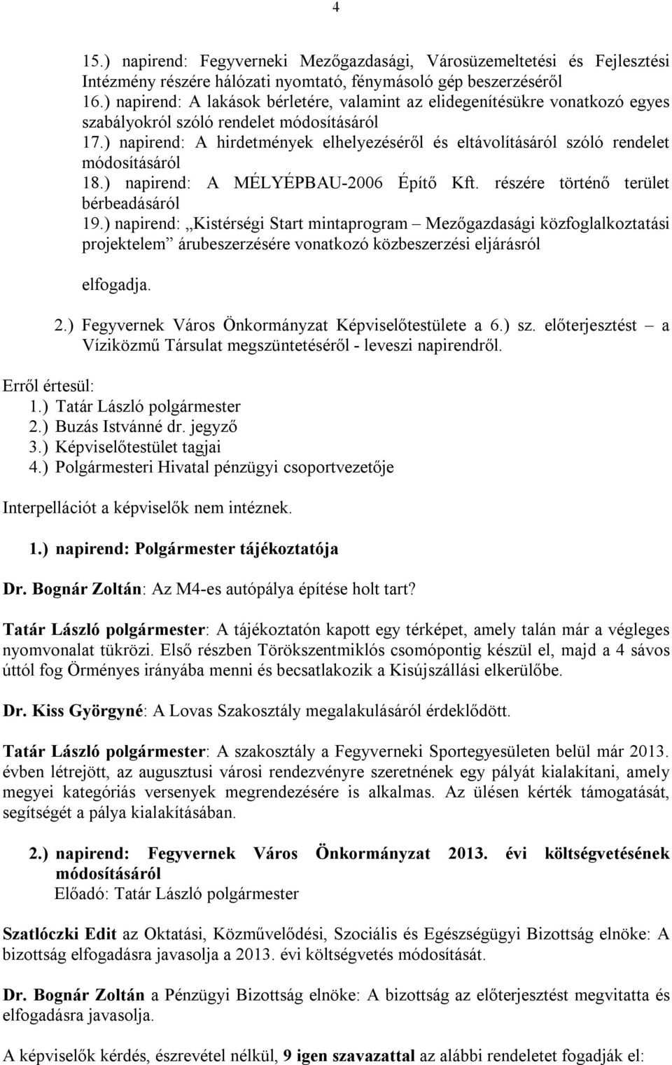 ) napirend: A hirdetmények elhelyezéséről és eltávolításáról szóló rendelet módosításáról 18.) napirend: A MÉLYÉPBAU-2006 Építő Kft. részére történő terület bérbeadásáról 19.