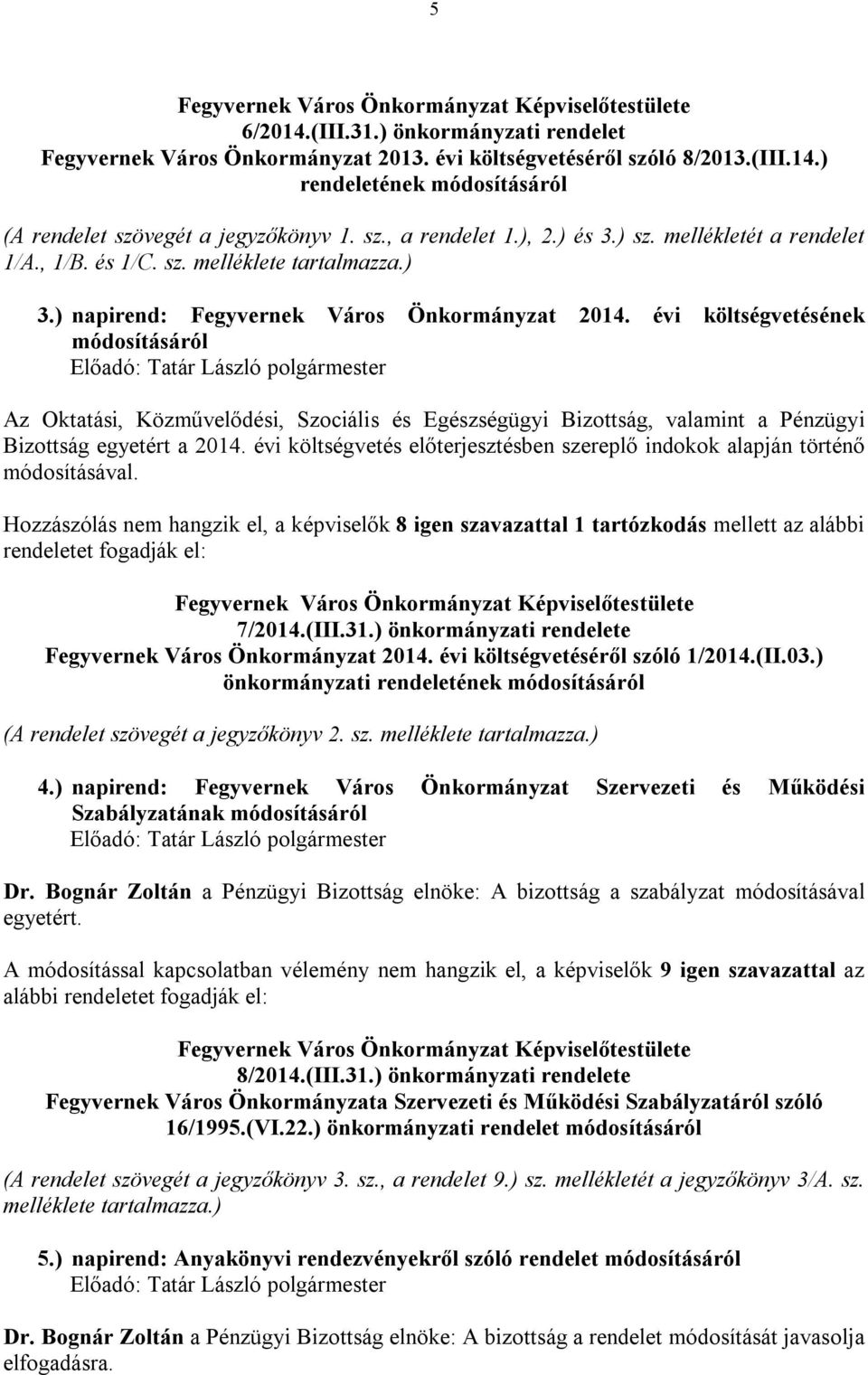 évi költségvetésének módosításáról Az Oktatási, Közművelődési, Szociális és Egészségügyi Bizottság, valamint a Pénzügyi Bizottság egyetért a 2014.