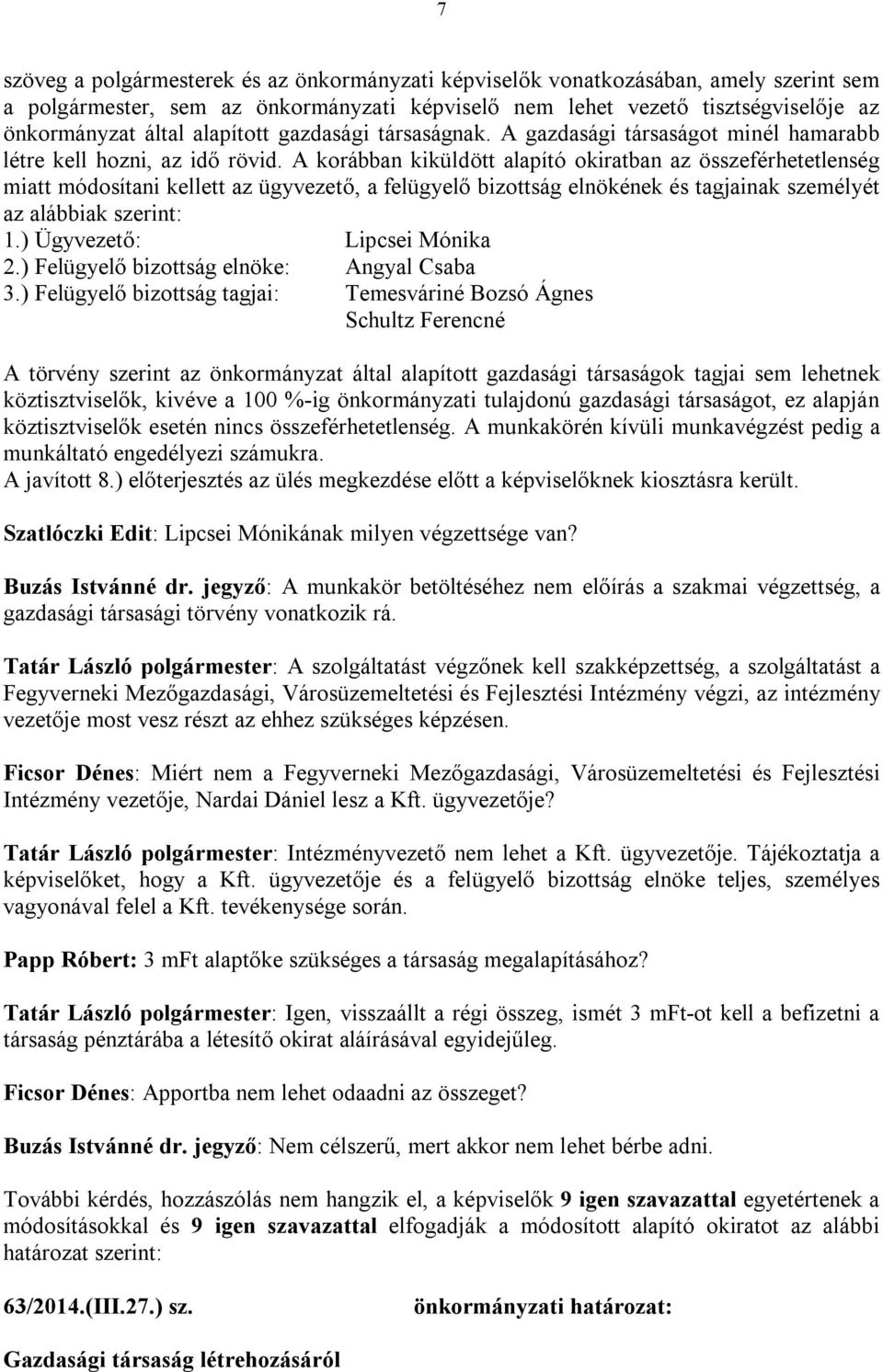 A korábban kiküldött alapító okiratban az összeférhetetlenség miatt módosítani kellett az ügyvezető, a felügyelő bizottság elnökének és tagjainak személyét az alábbiak szerint: 1.