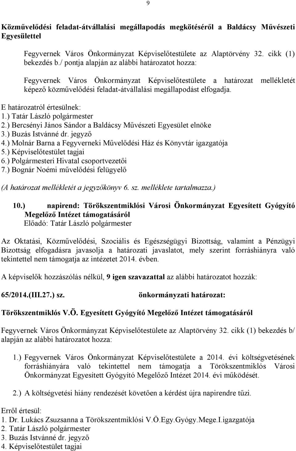 ) Bercsényi János Sándor a Baldácsy Művészeti Egyesület elnöke 3.) Buzás Istvánné dr. jegyző 4.) Molnár Barna a Fegyverneki Művelődési Ház és Könyvtár igazgatója 5.) Képviselőtestület tagjai 6.