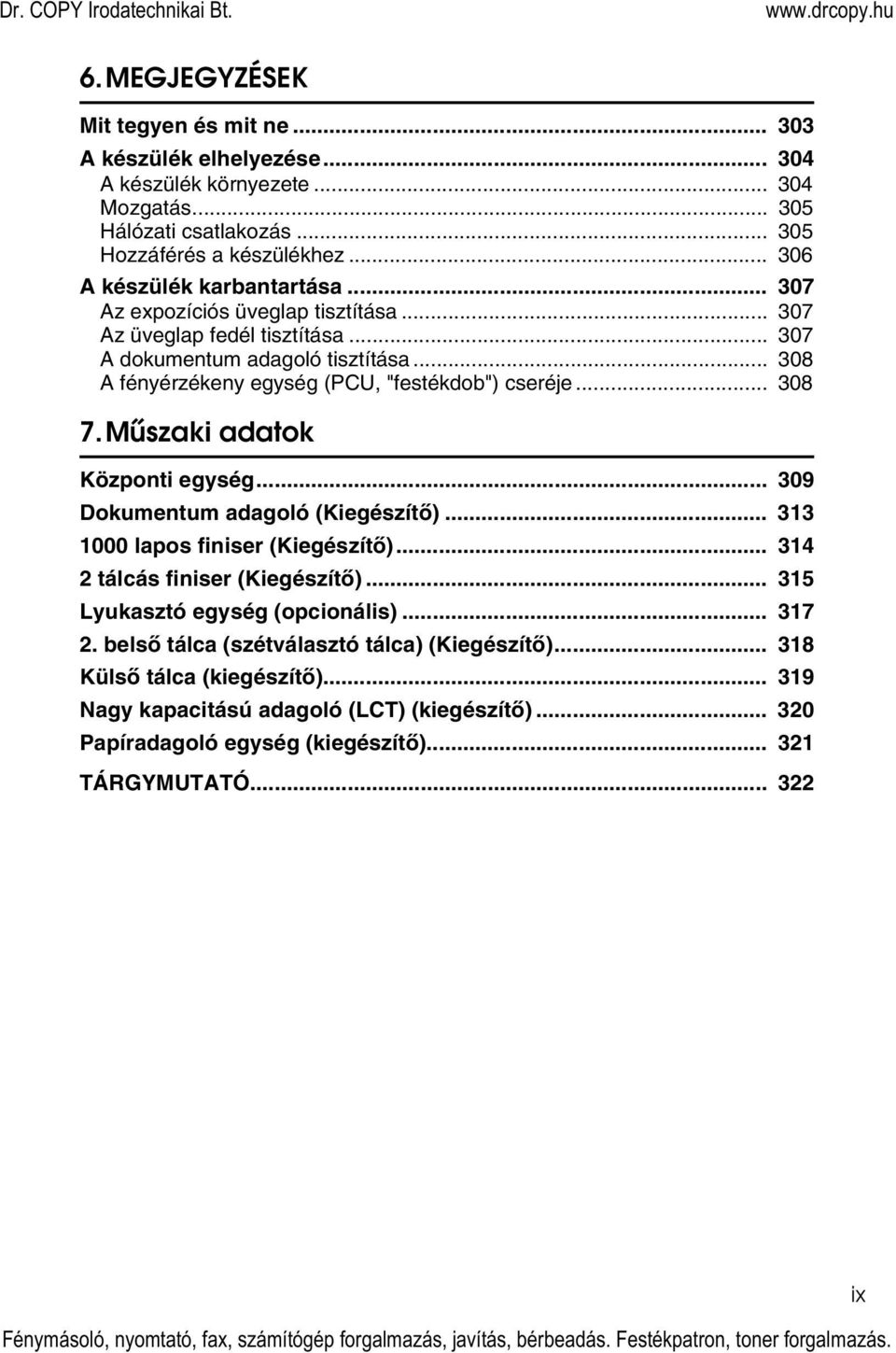 .. 308 A fényérzékeny egység (PCU, "festékdob") cseréje... 308 7. Mûszaki adatok Központi egység... 309 Dokumentum adagoló (Kiegészítõ)... 313 1000 lapos finiser (Kiegészítõ).