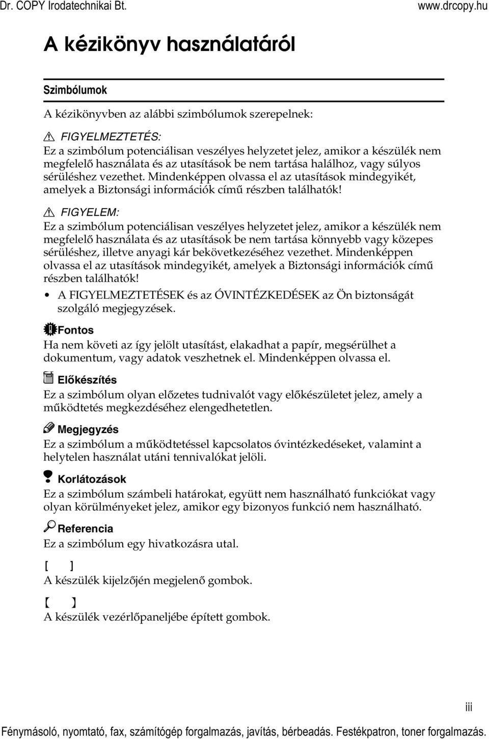 R FIGYELEM: Ez a szimbólum potenciálisan veszélyes helyzetet jelez, amikor a készülék nem megfelelõ használata és az utasítások be nem tartása könnyebb vagy közepes sérüléshez, illetve anyagi kár