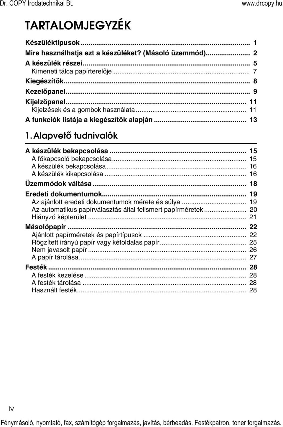 .. 16 A készülék kikapcsolása... 16 Üzemmódok váltása... 18 Eredeti dokumentumok... 19 Az ajánlott eredeti dokumentumok mérete és súlya... 19 Az automatikus papírválasztás által felismert papírméretek.