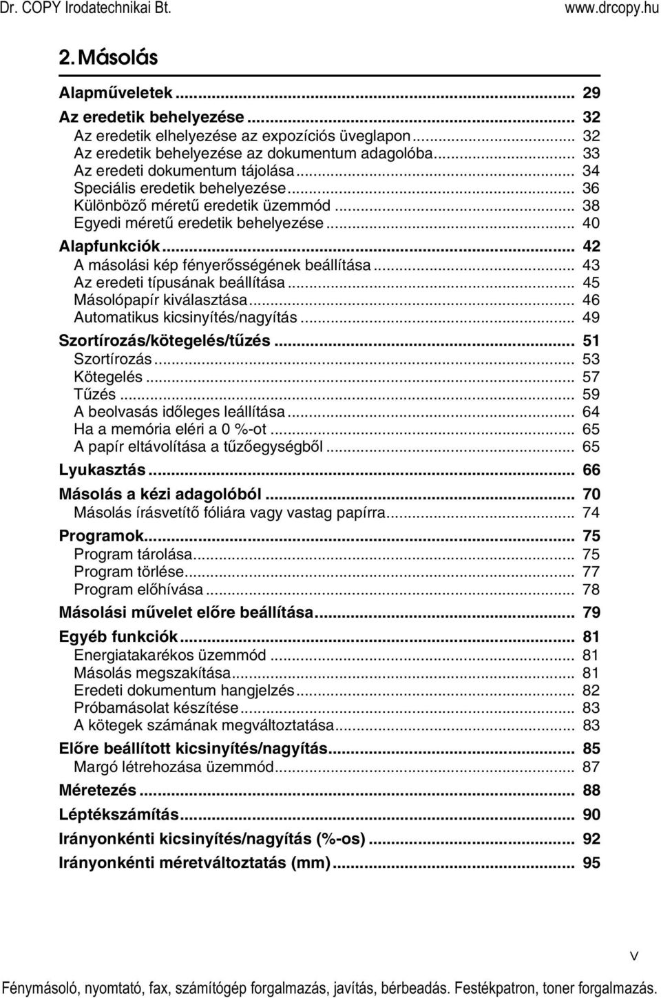 .. 43 Az eredeti típusának beállítása... 45 Másolópapír kiválasztása... 46 Automatikus kicsinyítés/nagyítás... 49 Szortírozás/kötegelés/tûzés... 51 Szortírozás... 53 Kötegelés... 57 Tûzés.