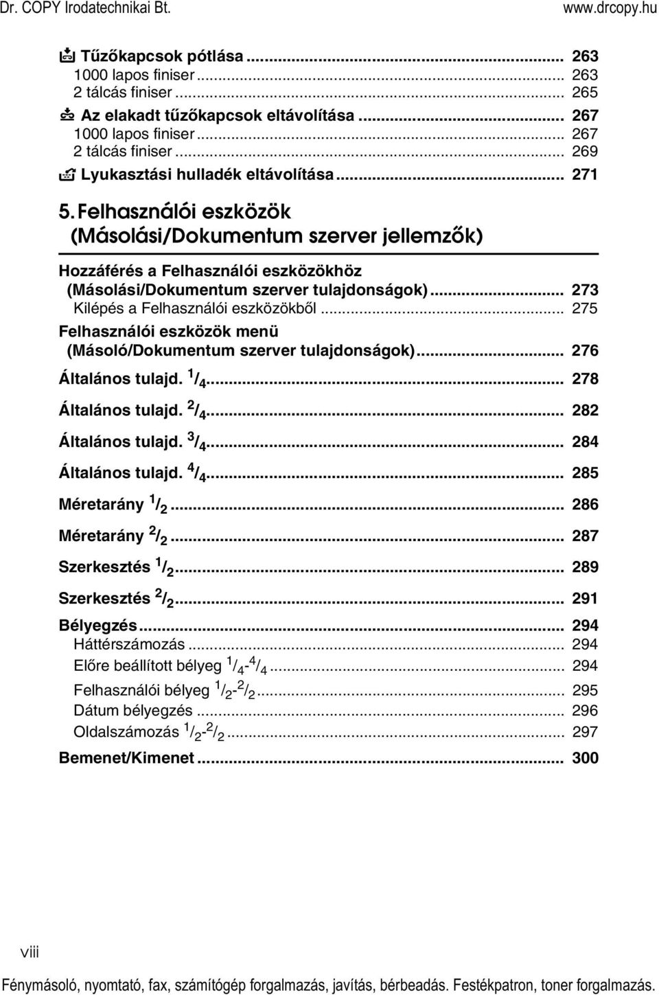 .. 75 Felhasználói eszközök menü (Másoló/Dokumentum szerver tulajdonságok)... 76 Általános tulajd. 1 / 4... 78 Általános tulajd. / 4... 8 Általános tulajd. 3 / 4... 84 Általános tulajd. 4 / 4.