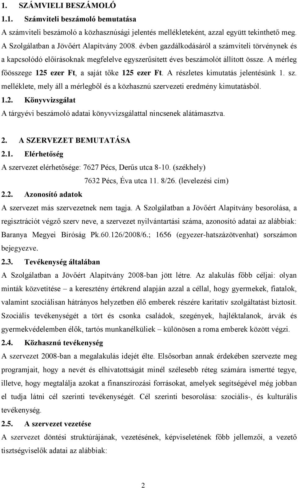 A részletes kimutatás jelentésünk 1. sz. melléklete, mely áll a mérlegből és a közhasznú szervezeti eredmény kimutatásból. 1.2.