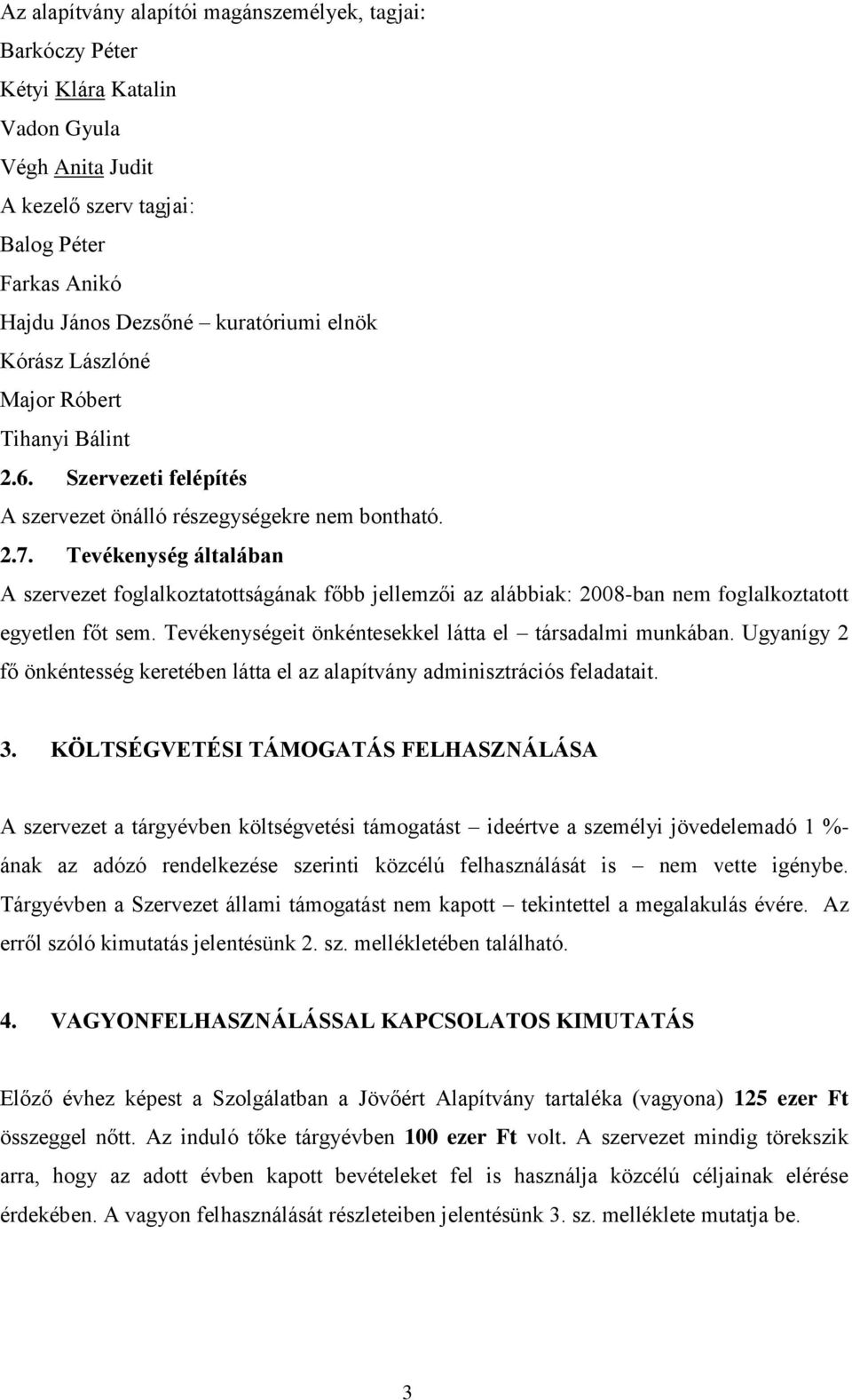 Tevékenység általában A szervezet foglalkoztatottságának főbb jellemzői az alábbiak: 2008-ban nem foglalkoztatott egyetlen főt sem. Tevékenységeit önkéntesekkel látta el társadalmi munkában.