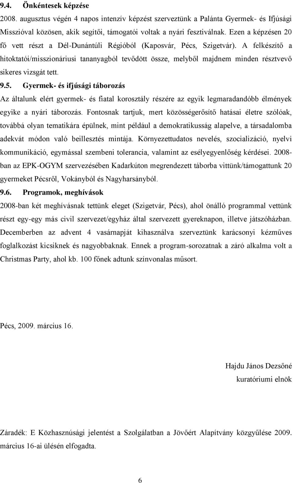 A felkészítő a hitoktatói/misszionáriusi tananyagból tevődött össze, melyből majdnem minden résztvevő sikeres vizsgát tett. 9.5.