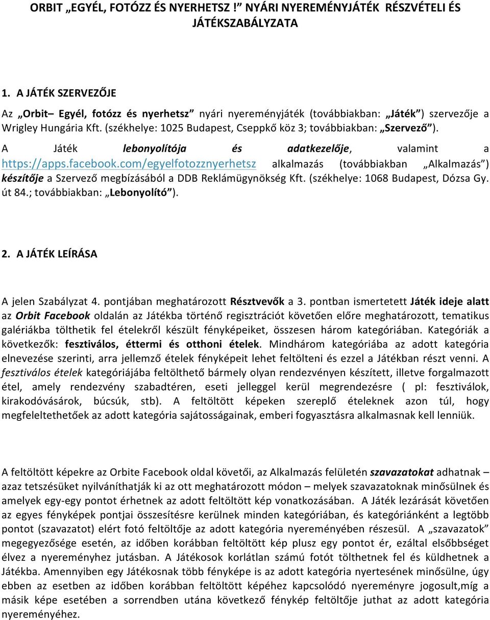 (székhelye: 1025 Budapest, Cseppkő köz 3; továbbiakban: Szervező ). A Játék lebonyolítója és adatkezelője, valamint a https://apps.facebook.