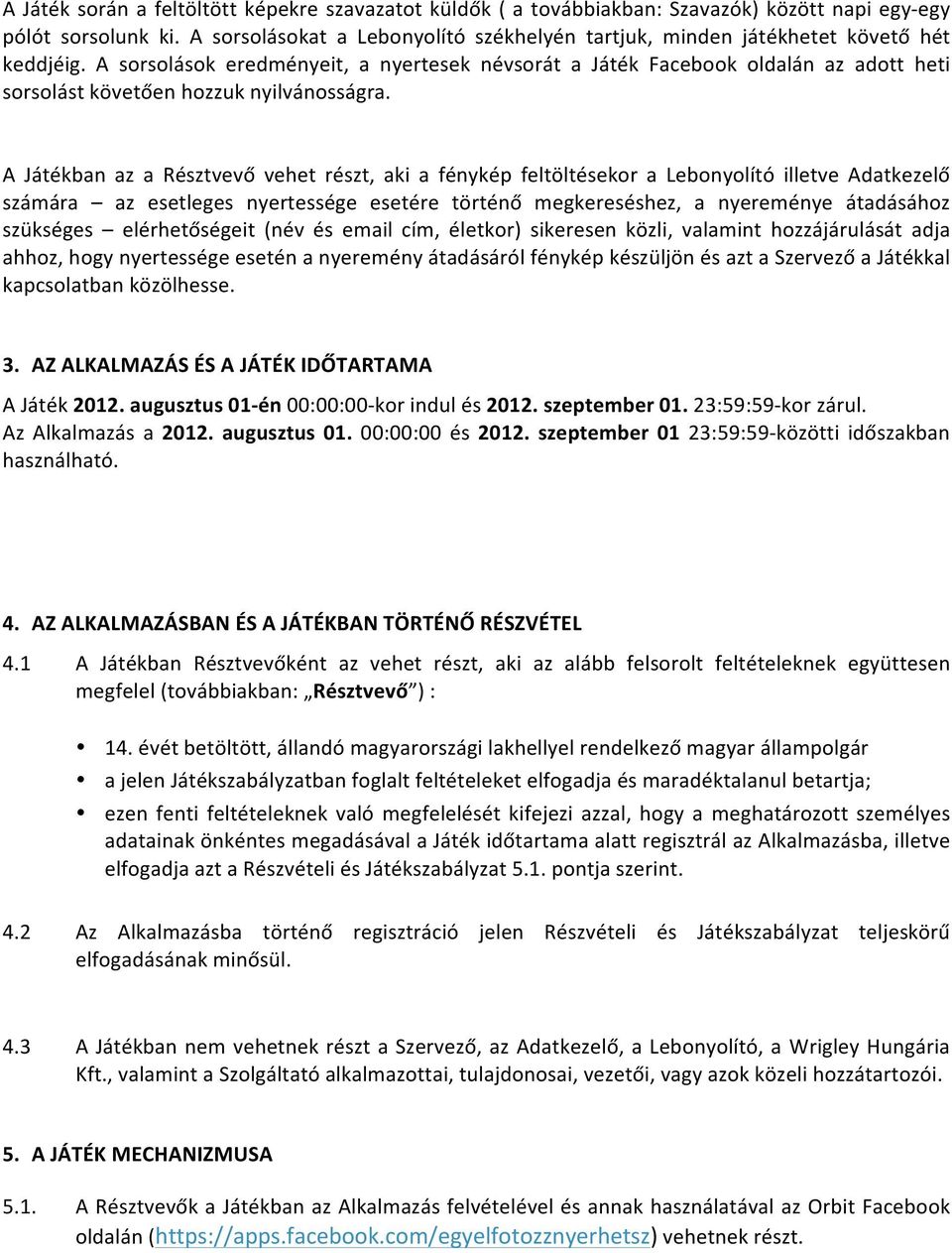 A sorsolások eredményeit, a nyertesek névsorát a Játék Facebook oldalán az adott heti sorsolást követően hozzuk nyilvánosságra.