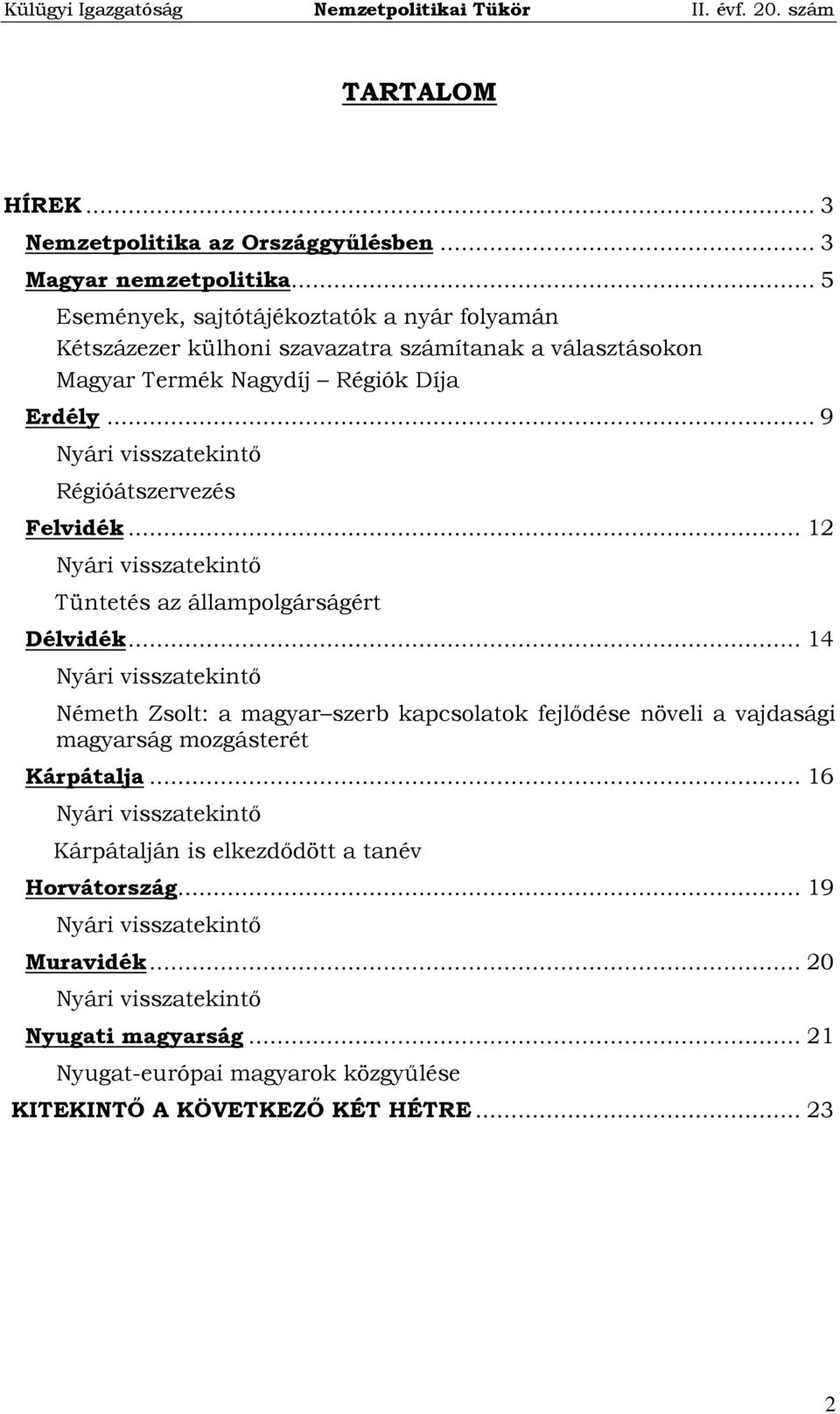 .. 9 Régióátszervezés Felvidék... 12 Tüntetés az állampolgárságért Délvidék.