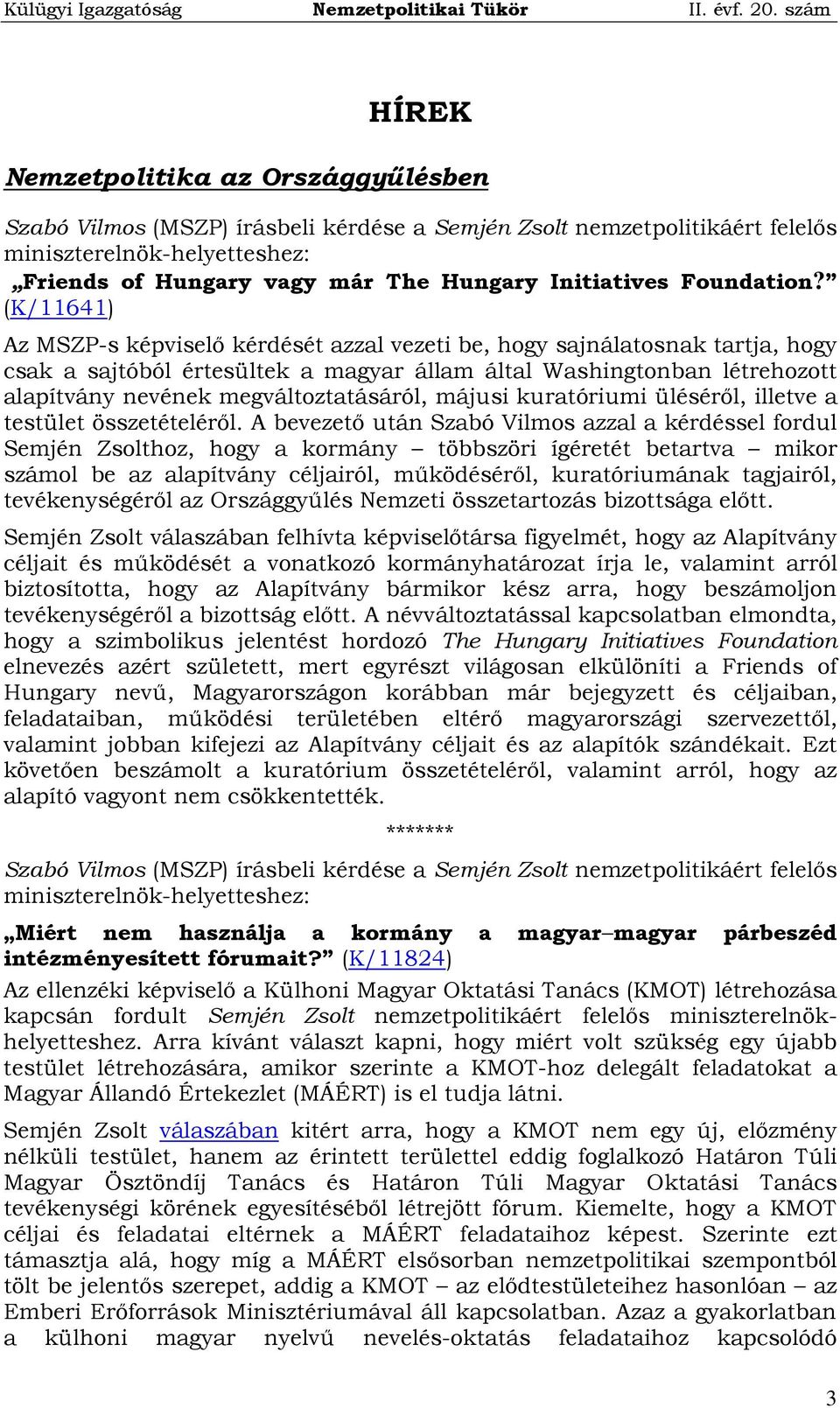 (K/11641) Az MSZP-s képviselő kérdését azzal vezeti be, hogy sajnálatosnak tartja, hogy csak a sajtóból értesültek a magyar állam által Washingtonban létrehozott alapítvány nevének