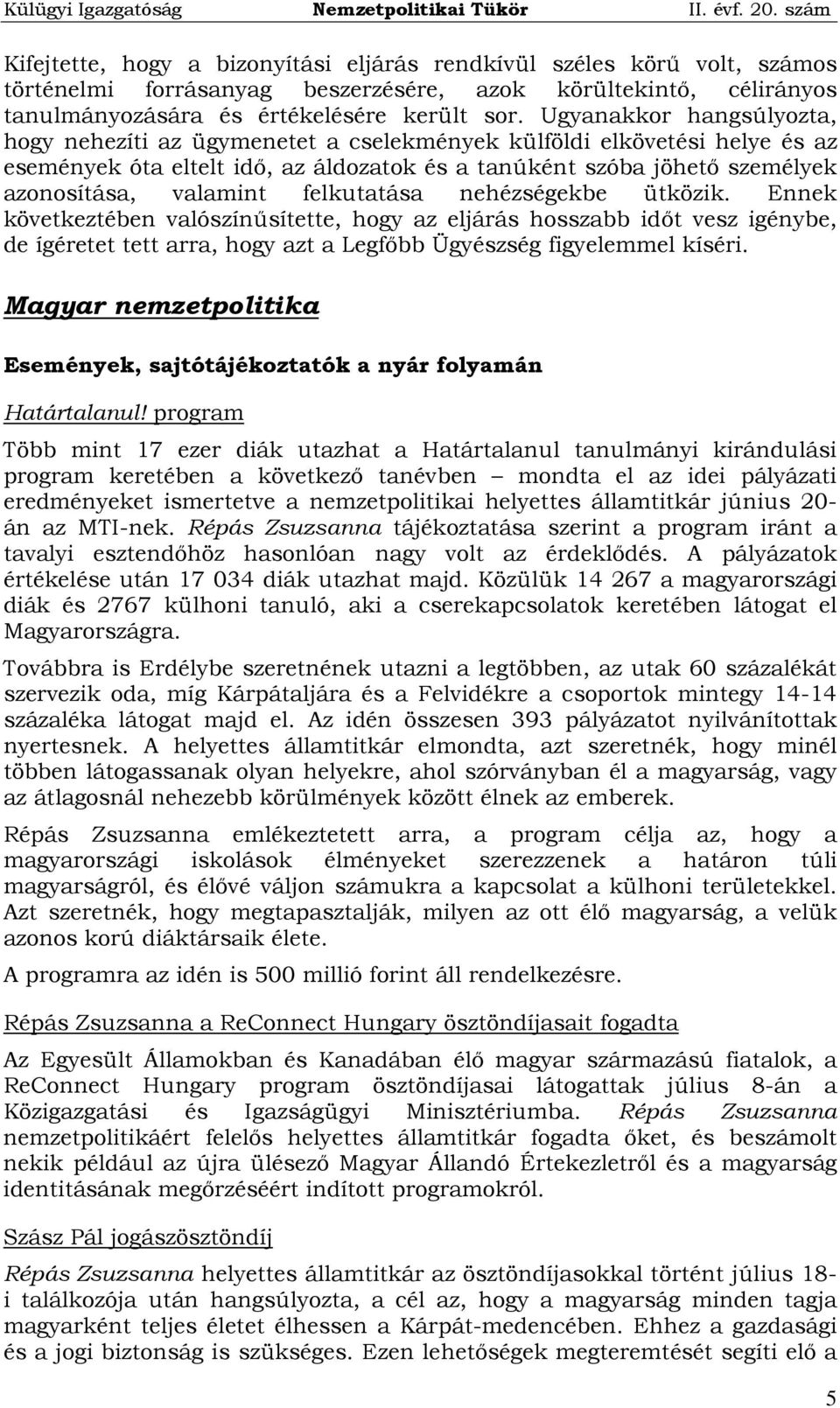 felkutatása nehézségekbe ütközik. Ennek következtében valószínűsítette, hogy az eljárás hosszabb időt vesz igénybe, de ígéretet tett arra, hogy azt a Legfőbb Ügyészség figyelemmel kíséri.