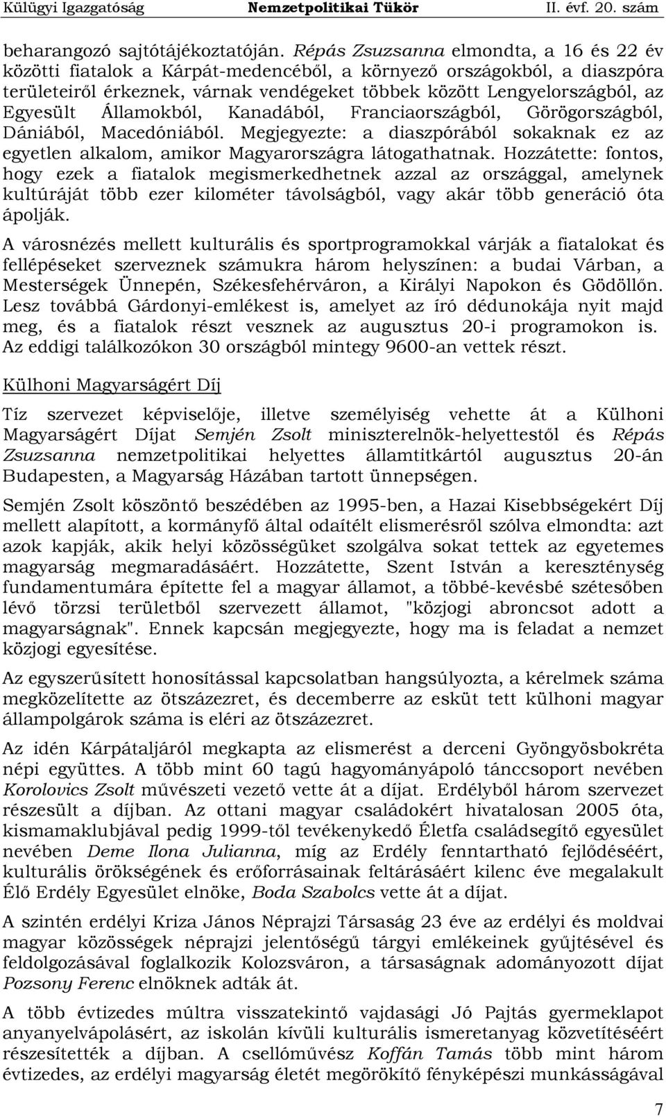 Államokból, Kanadából, Franciaországból, Görögországból, Dániából, Macedóniából. Megjegyezte: a diaszpórából sokaknak ez az egyetlen alkalom, amikor Magyarországra látogathatnak.