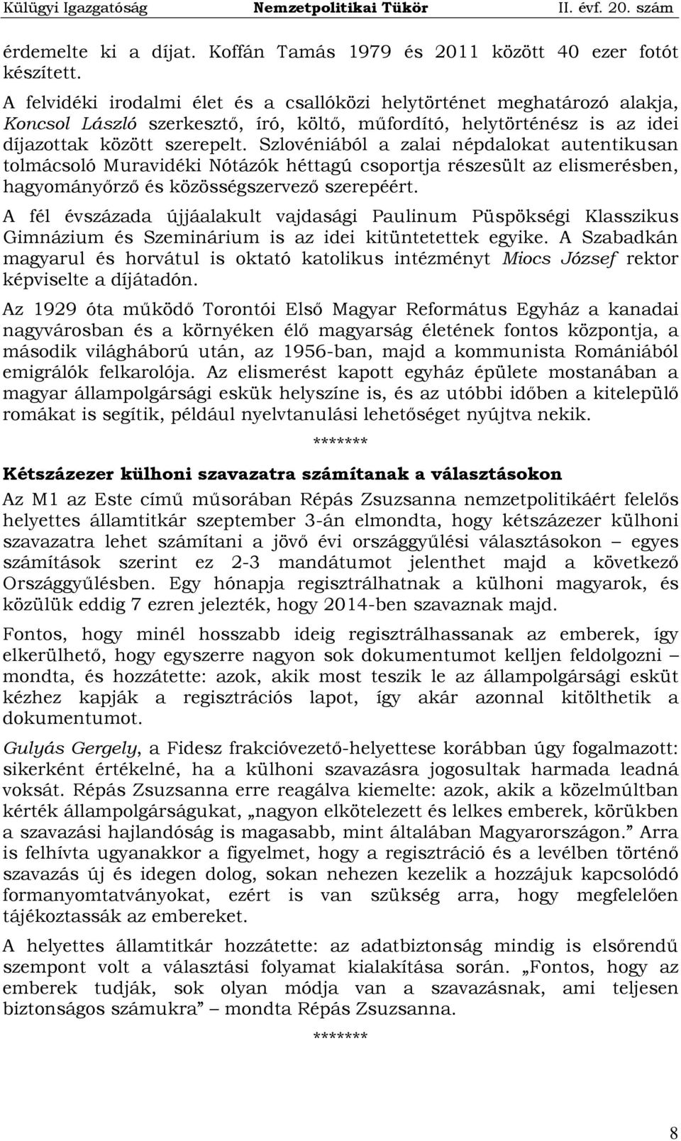 Szlovéniából a zalai népdalokat autentikusan tolmácsoló Muravidéki Nótázók héttagú csoportja részesült az elismerésben, hagyományőrző és közösségszervező szerepéért.