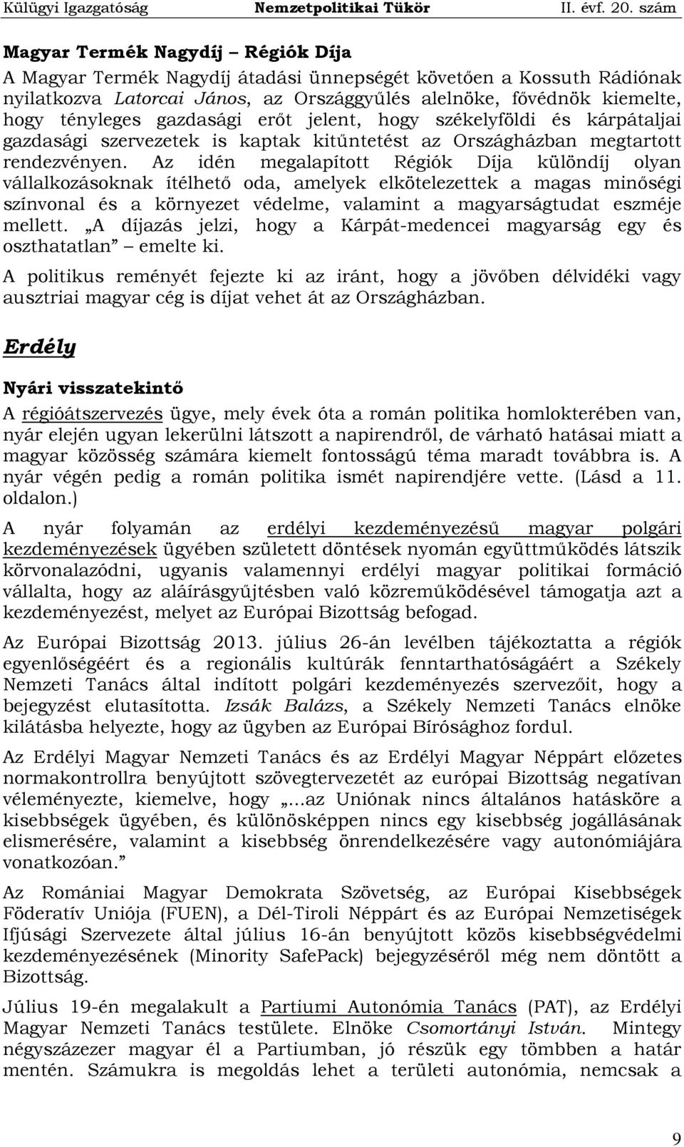 Az idén megalapított Régiók Díja különdíj olyan vállalkozásoknak ítélhető oda, amelyek elkötelezettek a magas minőségi színvonal és a környezet védelme, valamint a magyarságtudat eszméje mellett.