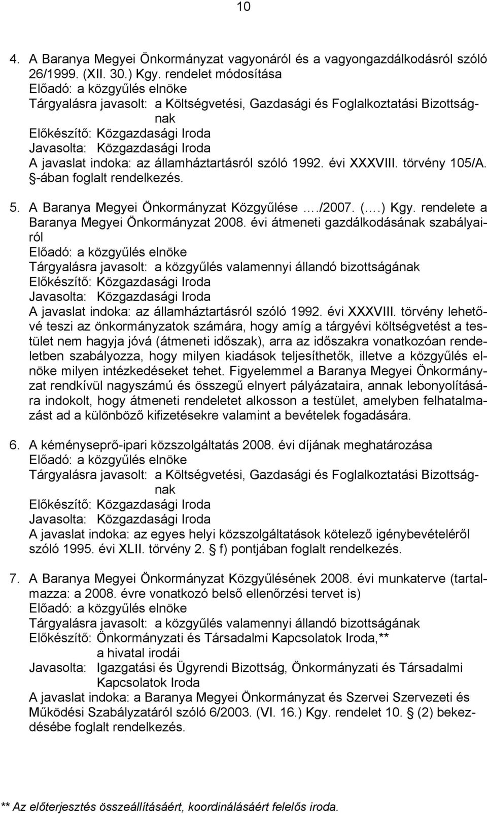 államháztartásról szóló 1992. évi XXXVIII. törvény 105/A. -ában foglalt rendelkezés. 5. A Baranya Megyei Önkormányzat Közgyűlése./2007. (.) Kgy. rendelete a Baranya Megyei Önkormányzat 2008.