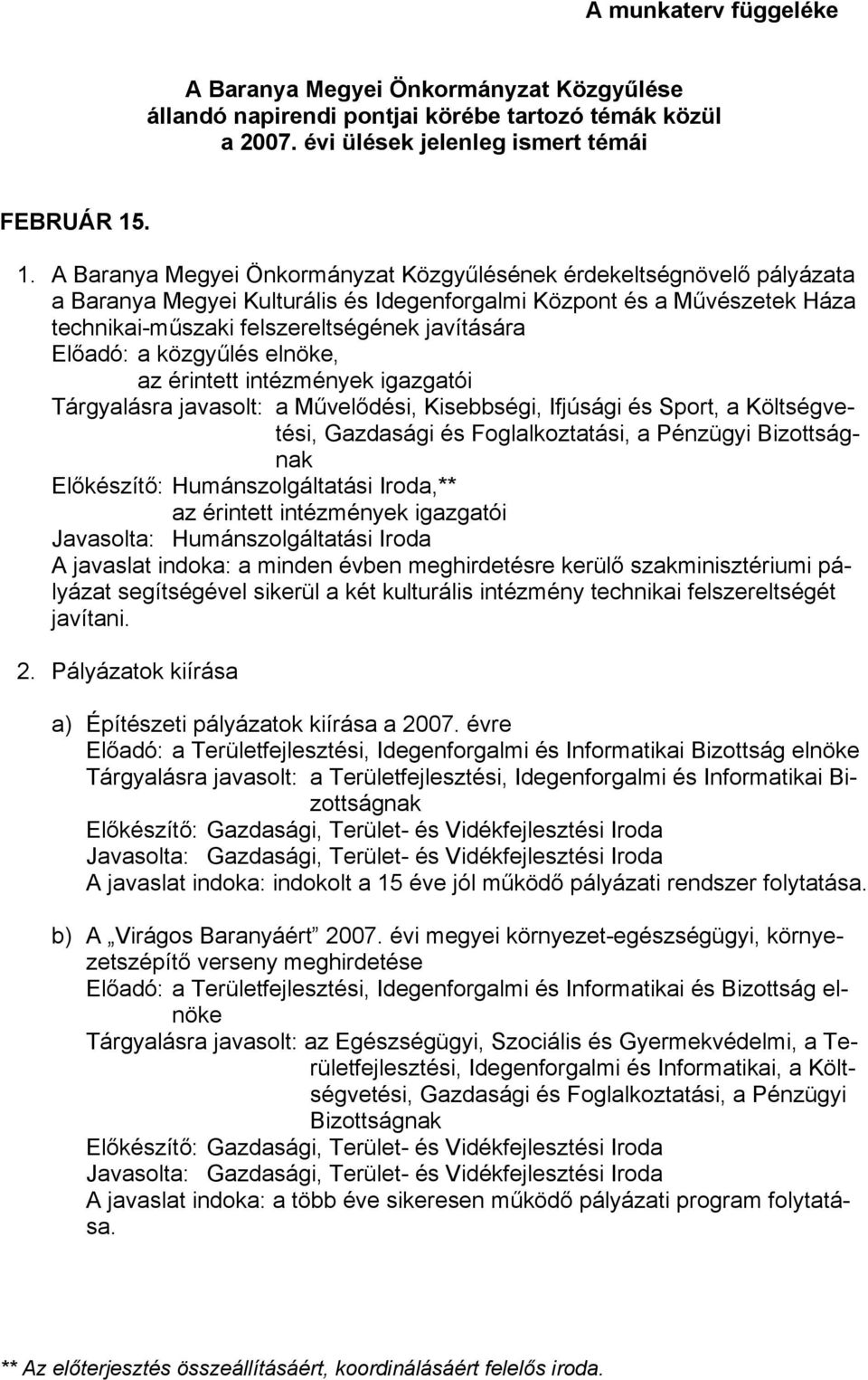 az érintett intézmények igazgatói Tárgyalásra javasolt: a Művelődési, Kisebbségi, Ifjúsági és Sport, a Költségvetési, Gazdasági és Foglalkoztatási, a Pénzügyi Bizottságnak Előkészítő: