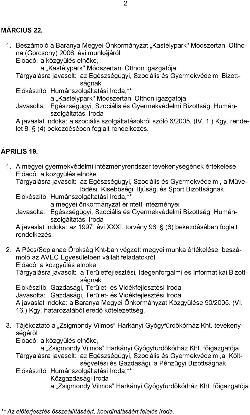 Módszertani Otthon igazgatója Javasolta: Egészségügyi, Szociális és Gyermekvédelmi Bizottság, Humánszolgáltatási Iroda A javaslat indoka: a szociális szolgáltatásokról szóló 6/2005. (IV. 1.) Kgy.