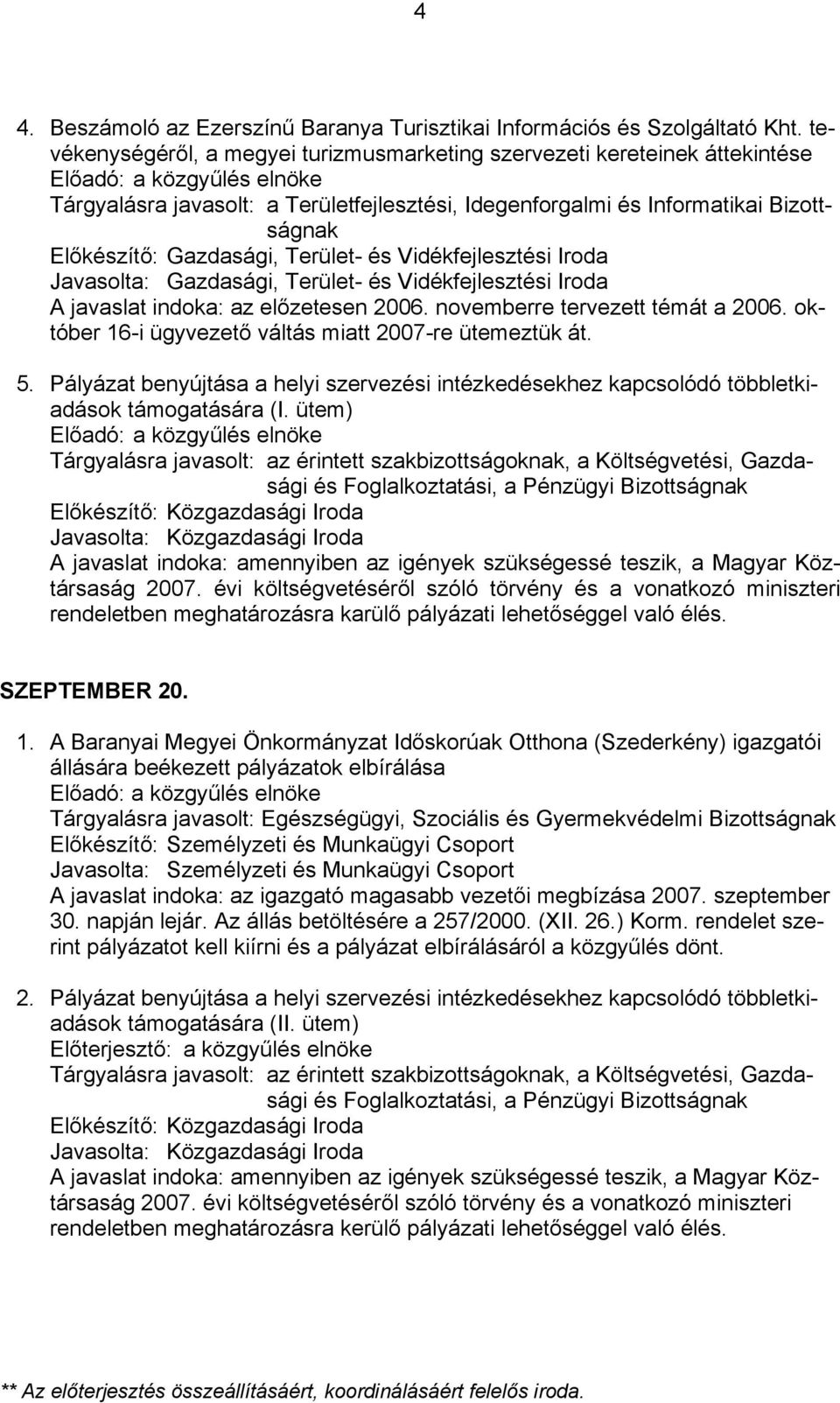 és Vidékfejlesztési Iroda Javasolta: Gazdasági, Terület- és Vidékfejlesztési Iroda A javaslat indoka: az előzetesen 2006. novemberre tervezett témát a 2006.