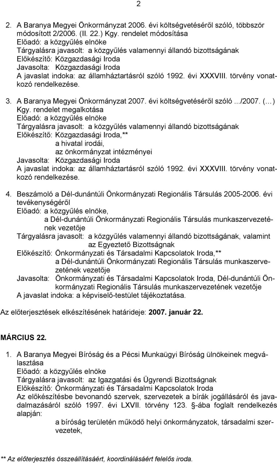 évi XXXVIII. törvény vonatkozó rendelkezése. 3. A Baranya Megyei Önkormányzat 2007. évi költségvetéséről szóló.../2007. ( ) Kgy.