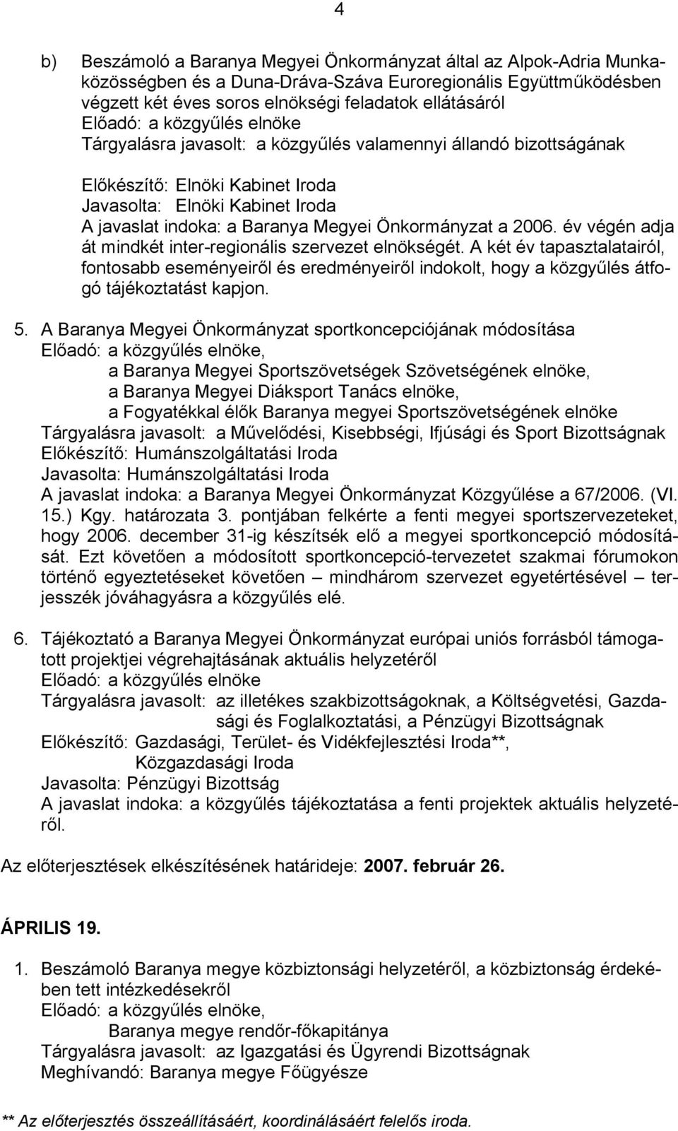 év végén adja át mindkét inter-regionális szervezet elnökségét. A két év tapasztalatairól, fontosabb eseményeiről és eredményeiről indokolt, hogy a közgyűlés átfogó tájékoztatást kapjon. 5.