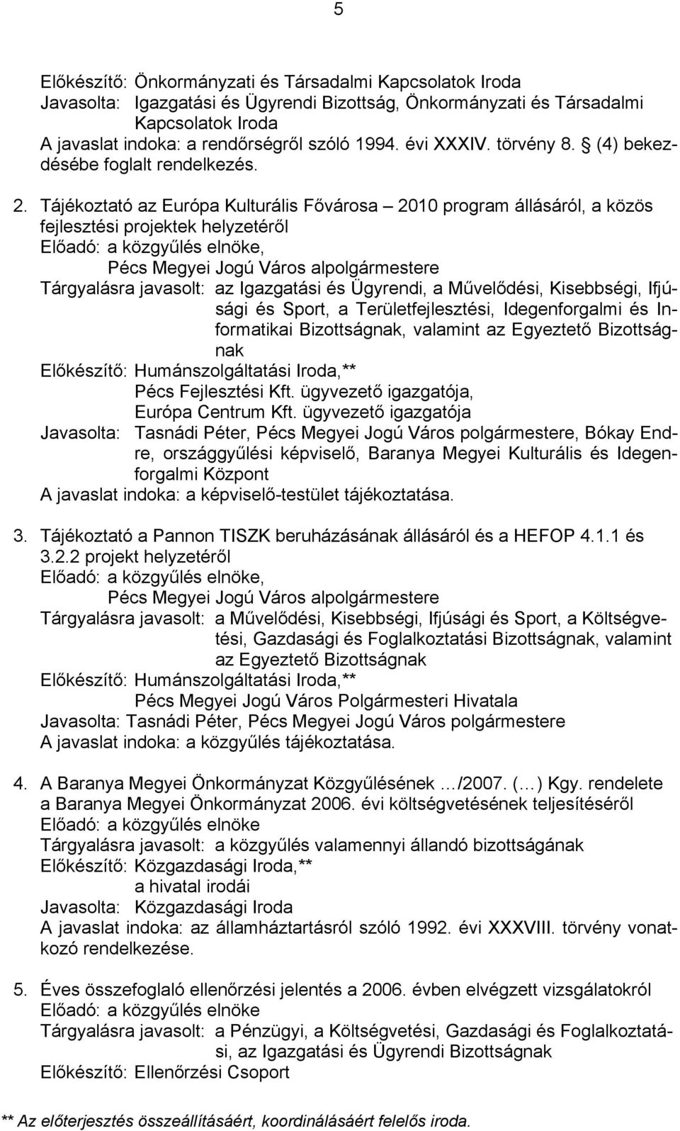 Tájékoztató az Európa Kulturális Fővárosa 2010 program állásáról, a közös fejlesztési projektek helyzetéről, Pécs Megyei Jogú Város alpolgármestere Tárgyalásra javasolt: az Igazgatási és Ügyrendi, a