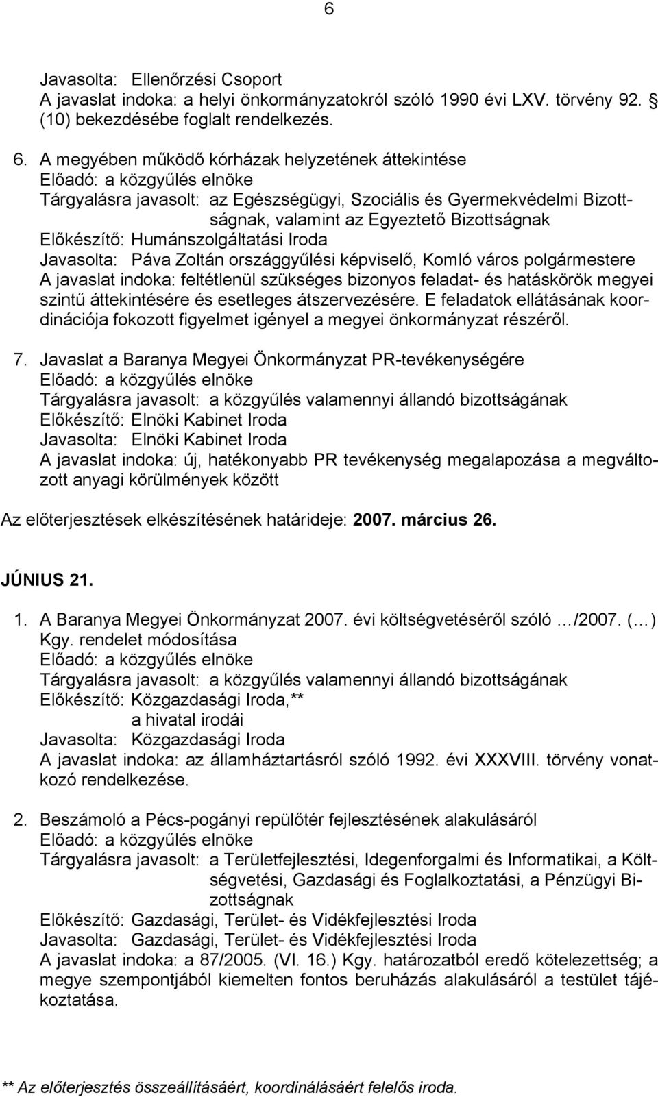 Iroda Javasolta: Páva Zoltán országgyűlési képviselő, Komló város polgármestere A javaslat indoka: feltétlenül szükséges bizonyos feladat- és hatáskörök megyei szintű áttekintésére és esetleges