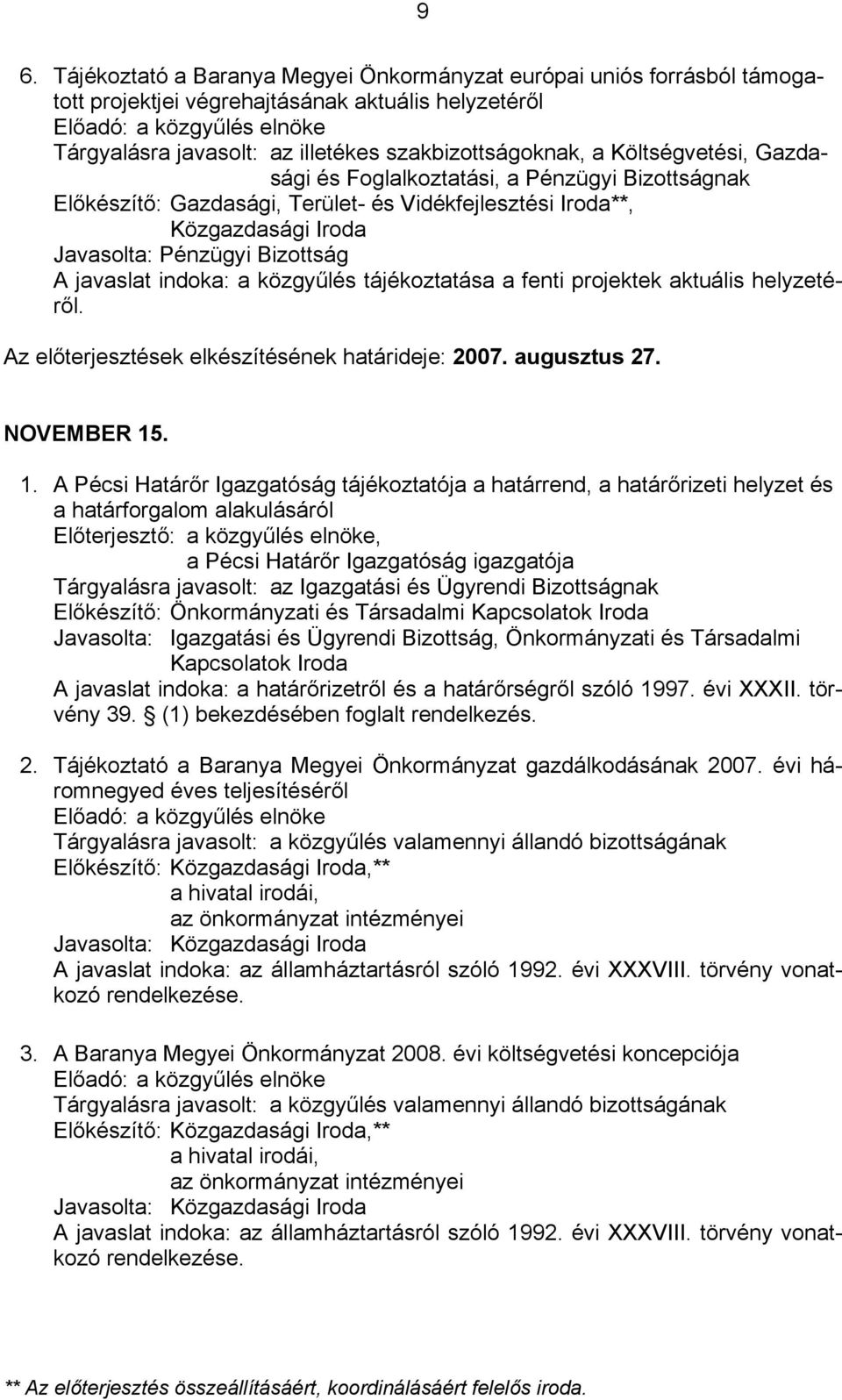 közgyűlés tájékoztatása a fenti projektek aktuális helyzetéről. Az előterjesztések elkészítésének határideje: 2007. augusztus 27. NOVEMBER 15