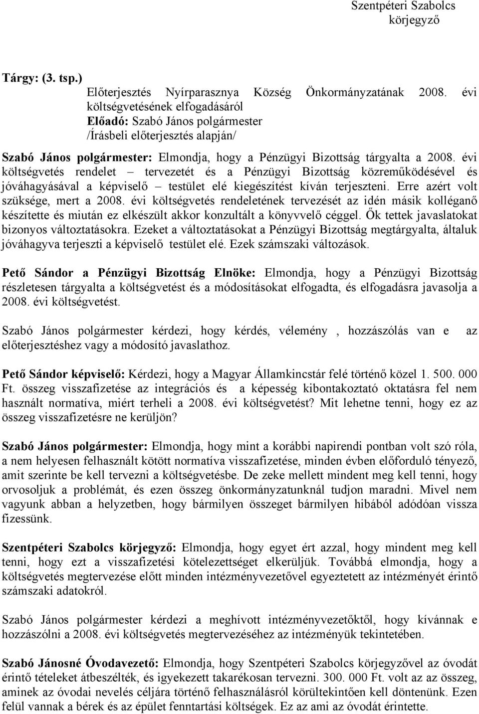 évi költségvetés rendelet tervezetét és a Pénzügyi Bizottság közreműködésével és jóváhagyásával a képviselő testület elé kiegészítést kíván terjeszteni. Erre azért volt szüksége, mert a 2008.