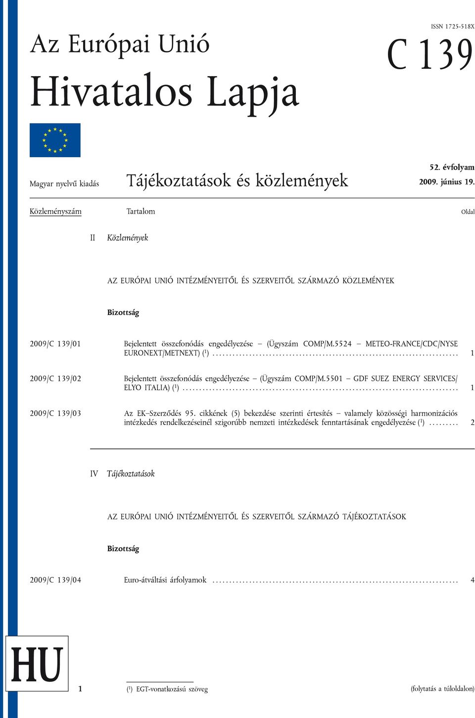 5524 METEO-FRANCE/CDC/NYSE EURONEXT/METNEXT) ( 1 ).......................................................................... 1 2009/C 139/02 Bejelentett összefonódás engedélyezése (Ügyszám COMP/M.