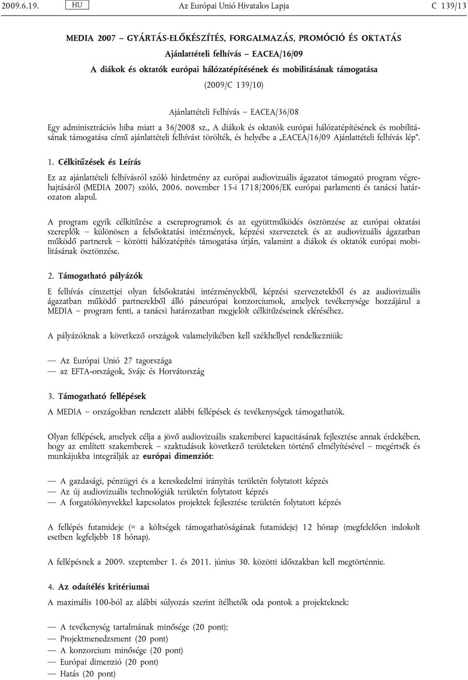 mobilitásának támogatása (2009/C 139/10) Ajánlattételi Felhívás EACEA/36/08 Egy adminisztrációs hiba miatt a 36/2008 sz.