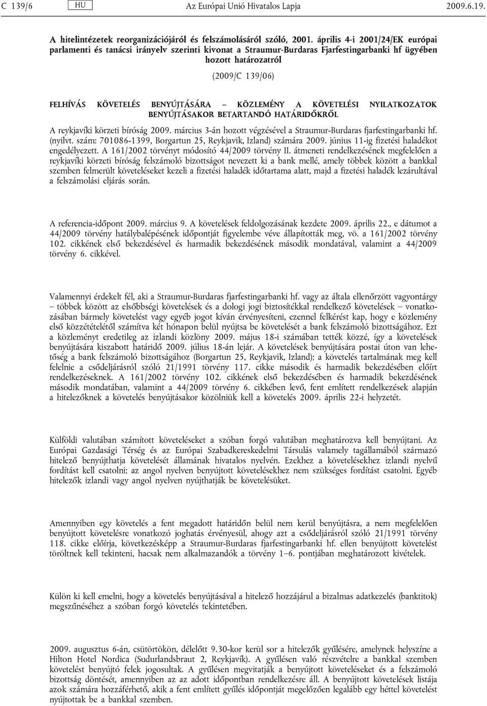 KÖZLEMÉNY A KÖVETELÉSI NYILATKOZATOK BENYÚJTÁSAKOR BETARTANDÓ HATÁRIDŐKRŐL A reykjavíki körzeti bíróság 2009. március 3-án hozott végzésével a Straumur-Burdaras fjarfestingarbanki hf. (nyilvt.