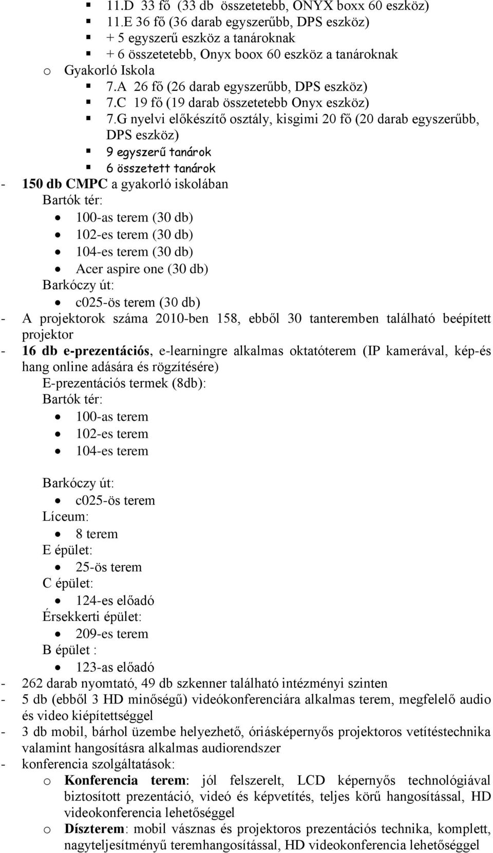 G nyelvi előkészítő osztály, kisgimi 20 fő (20 darab egyszerűbb, DPS eszköz) 9 egyszerű tanárok 6 összetett tanárok - 150 db CMPC a gyakorló iskolában Bartók tér: 100-as terem (30 db) 102-es terem