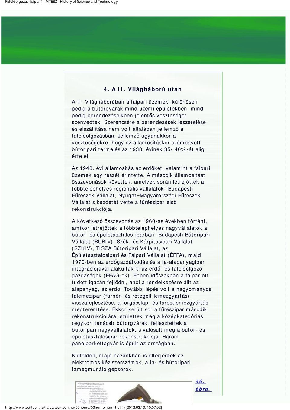 Jellemző ugyanakkor a veszteségekre, hogy az államosításkor számbavett bútoripari termelés az 1938. évinek 35-40%-át alig érte el. Az 1948.