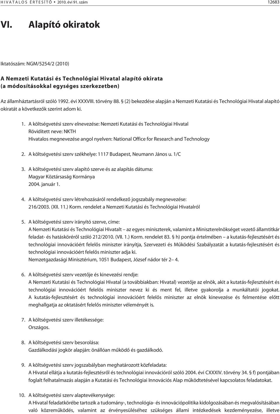 törvény 88. (2) bekezdése alapján a Nemzeti Kutatási és Technológiai Hivatal alapító okiratát a következõk szerint adom ki. 1.