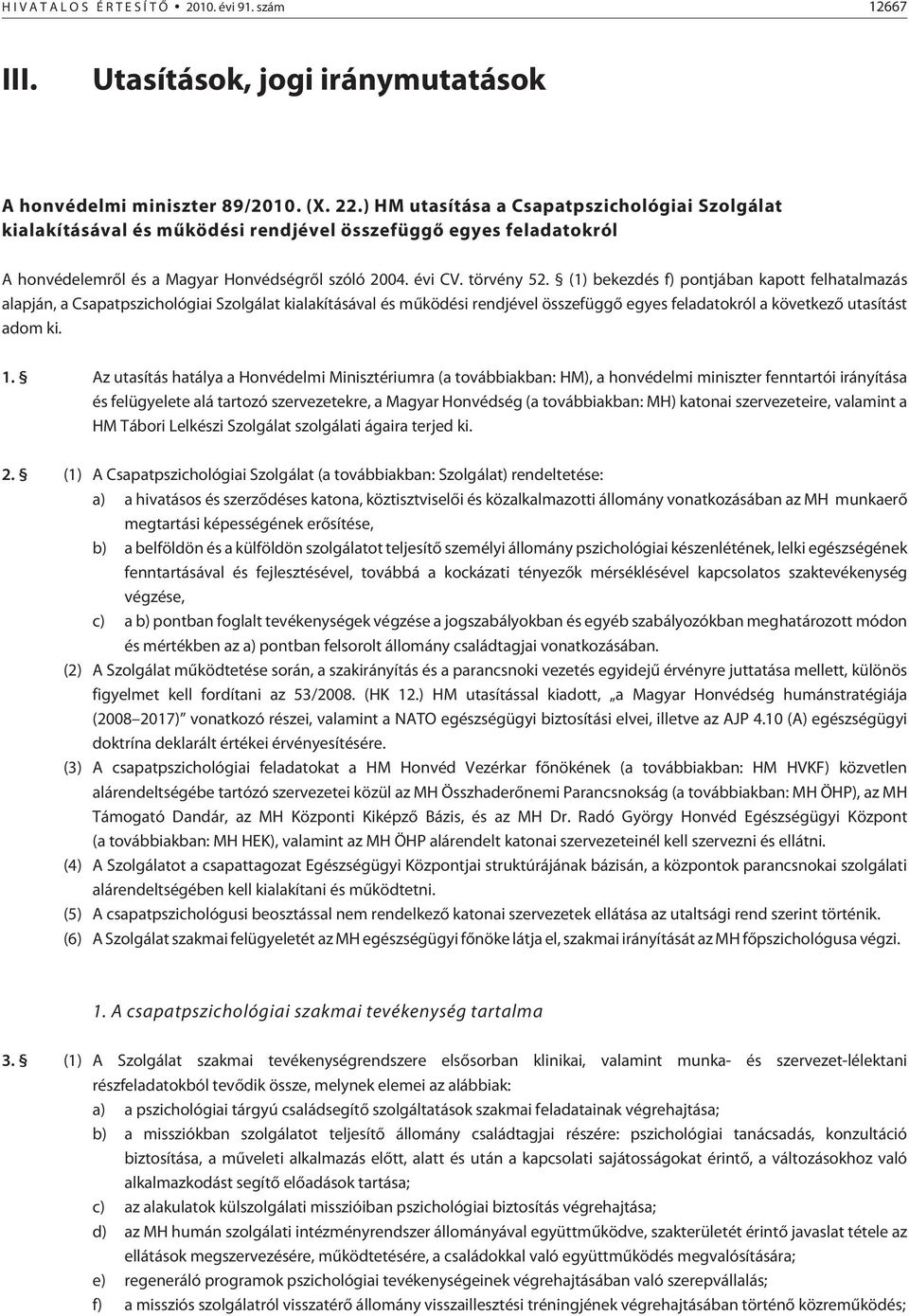 (1) bekezdés f) pontjában kapott felhatalmazás alapján, a Csapatpszichológiai Szolgálat kialakításával és mûködési rendjével összefüggõ egyes feladatokról a következõ utasítást adom ki. 1.