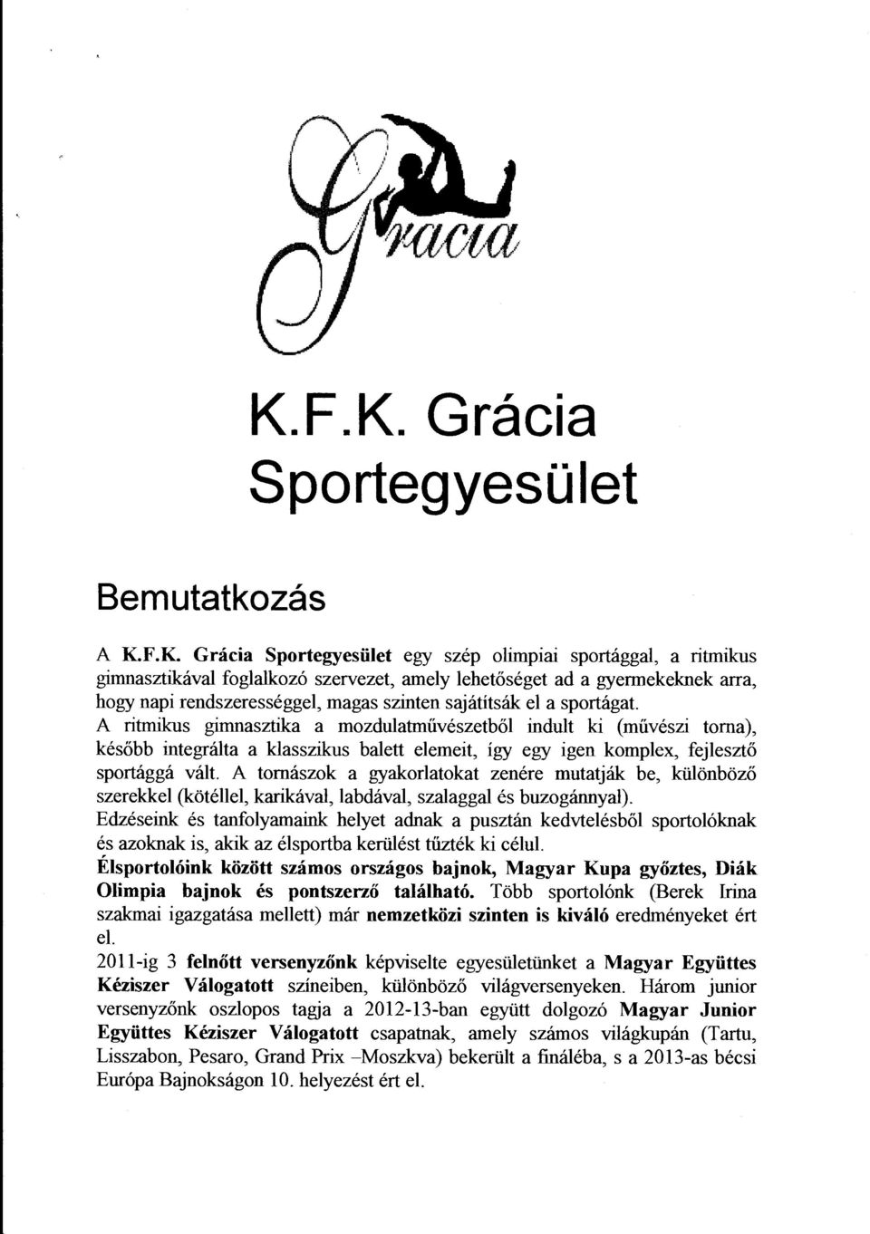 komplex, fejlesztő sportággá vált. A tomászok a gyakorlatokat zenére mutatják be, különböző szerekkel (kötéllel, karikával, labdával, szalaggal és buzogánnya!).