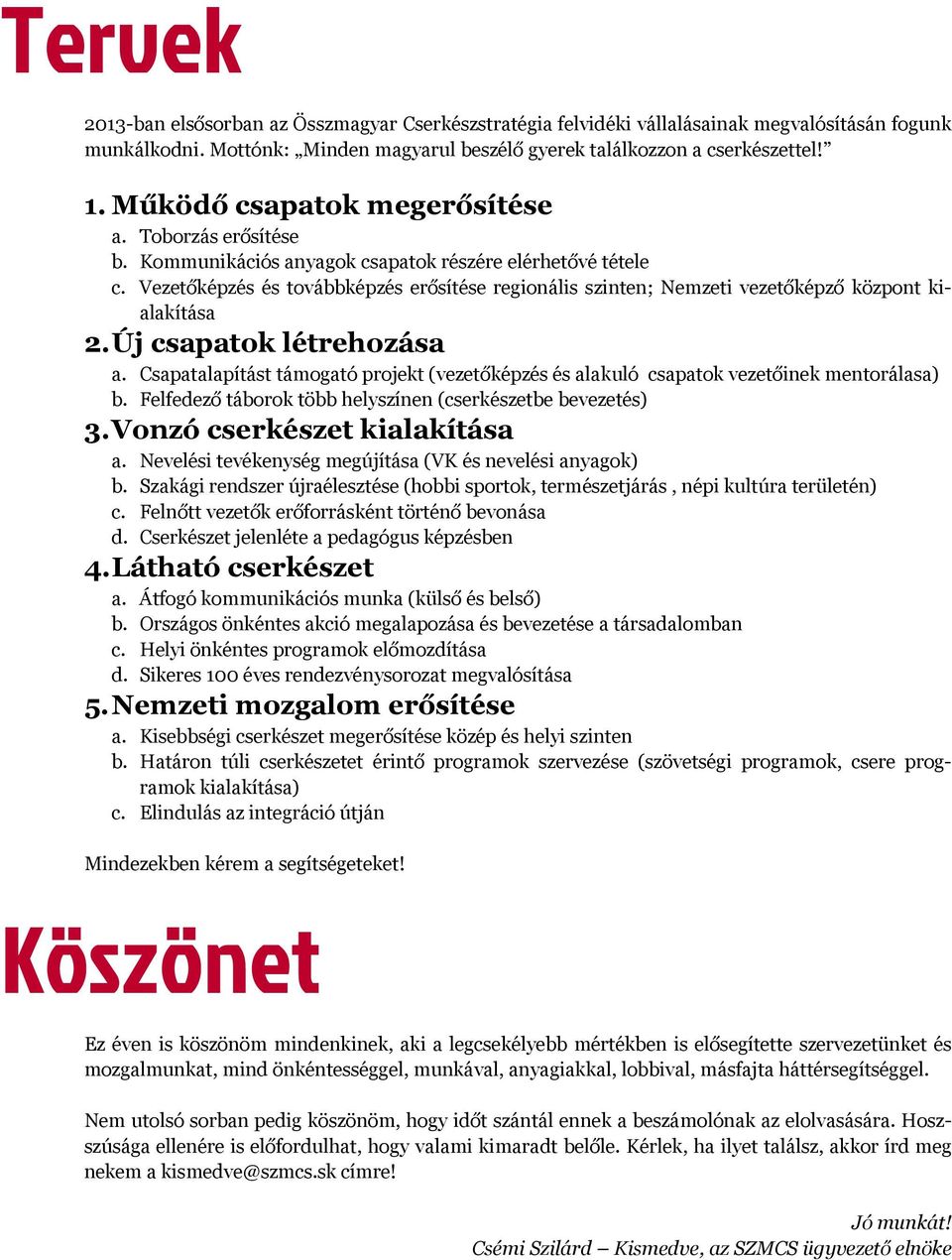 Vezetőképzés és továbbképzés erősítése regionális szinten; Nemzeti vezetőképző központ kialakítása 2. Új csapatok létrehozása a.