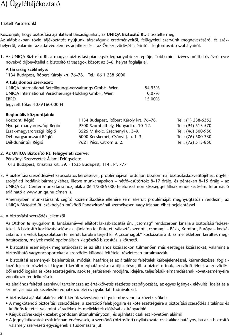 legfontosabb szabályairól. 1. Az UNIQA Biztosító Rt. a magyar biztosítási piac egyik legnagyobb szereplôje.