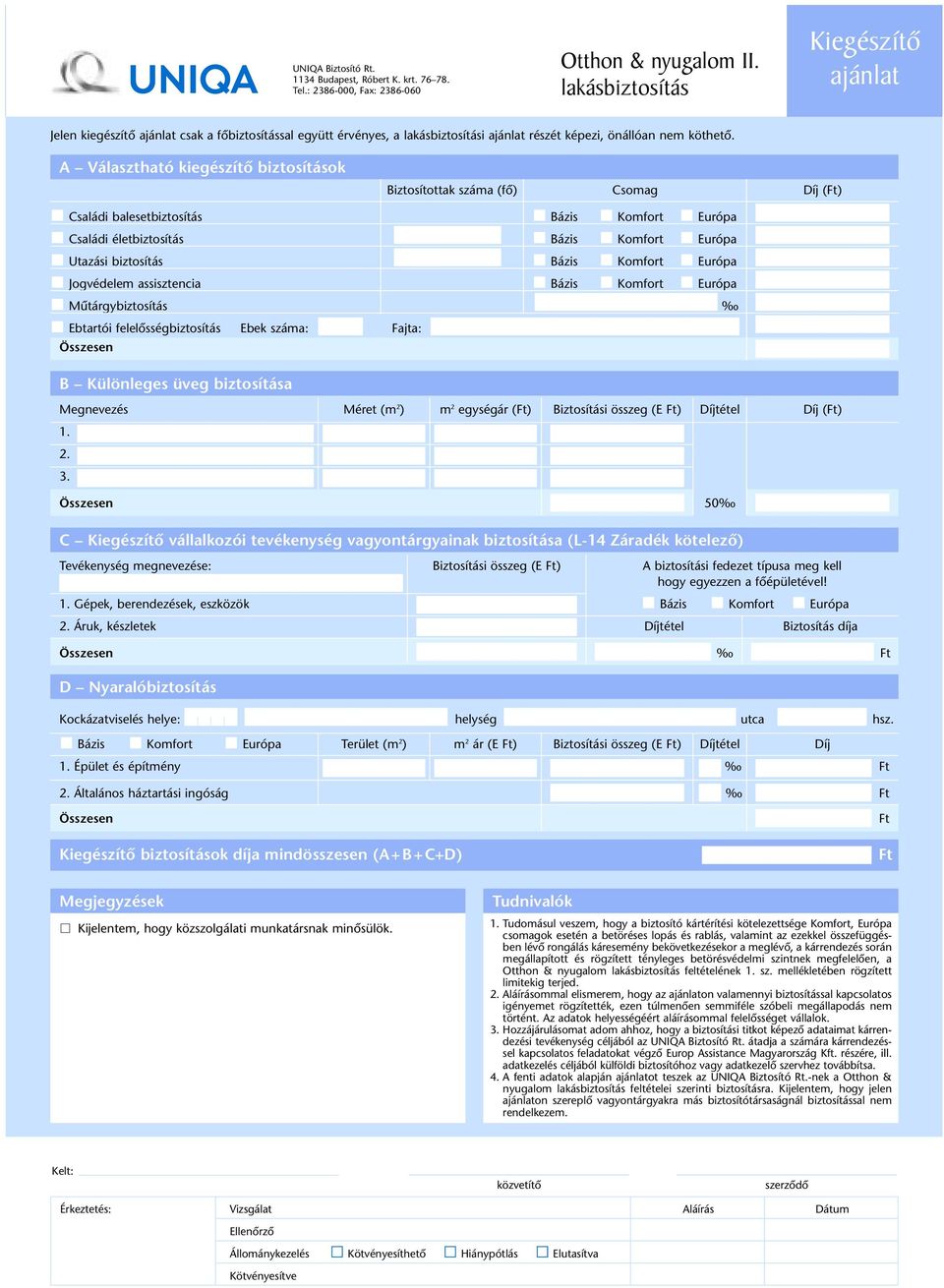 A Választható kiegészítô biztosítások Biztosítottak száma (fô) Csomag Díj (Ft) Családi balesetbiztosítás Bázis Komfort Európa Családi életbiztosítás Bázis Komfort Európa Utazási biztosítás Bázis