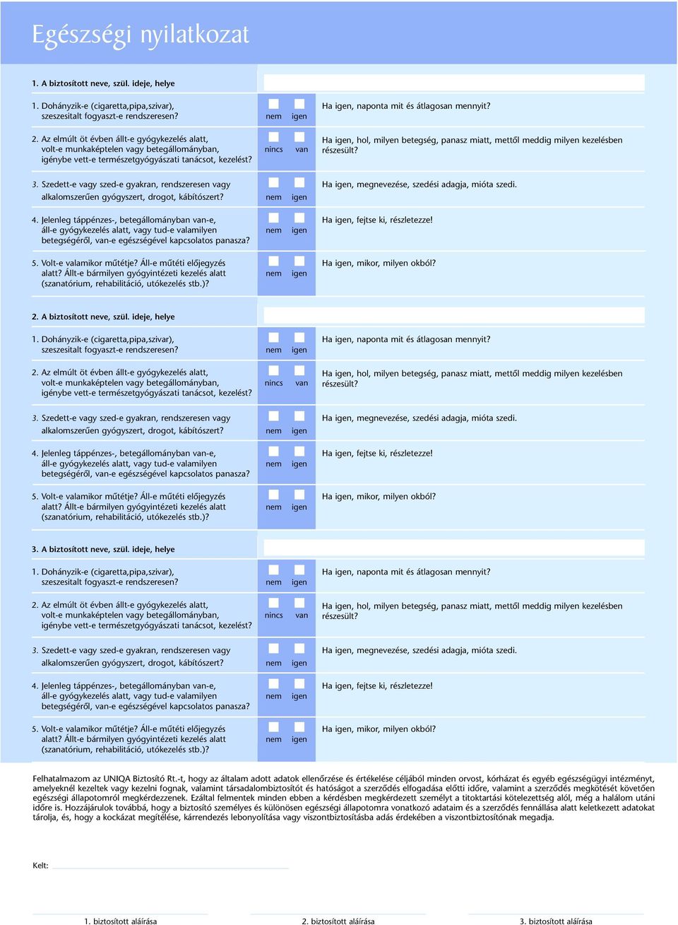 igénybe vett-e természetgyógyászati tanácsot, kezelést? 3. Szedett-e vagy szed-e gyakran, rendszeresen vagy Ha igen, megnevezése, szedési adagja, mióta szedi.