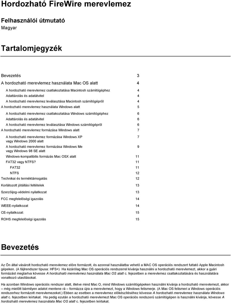 Windows számítógéphez 6 Adattárolás és adatátvitel 6 A hordozható merevlemez leválasztása Windows számítógépről 6 A hordozható merevlemez formázása Windows alatt 7 A hordozható merevlemez formázása