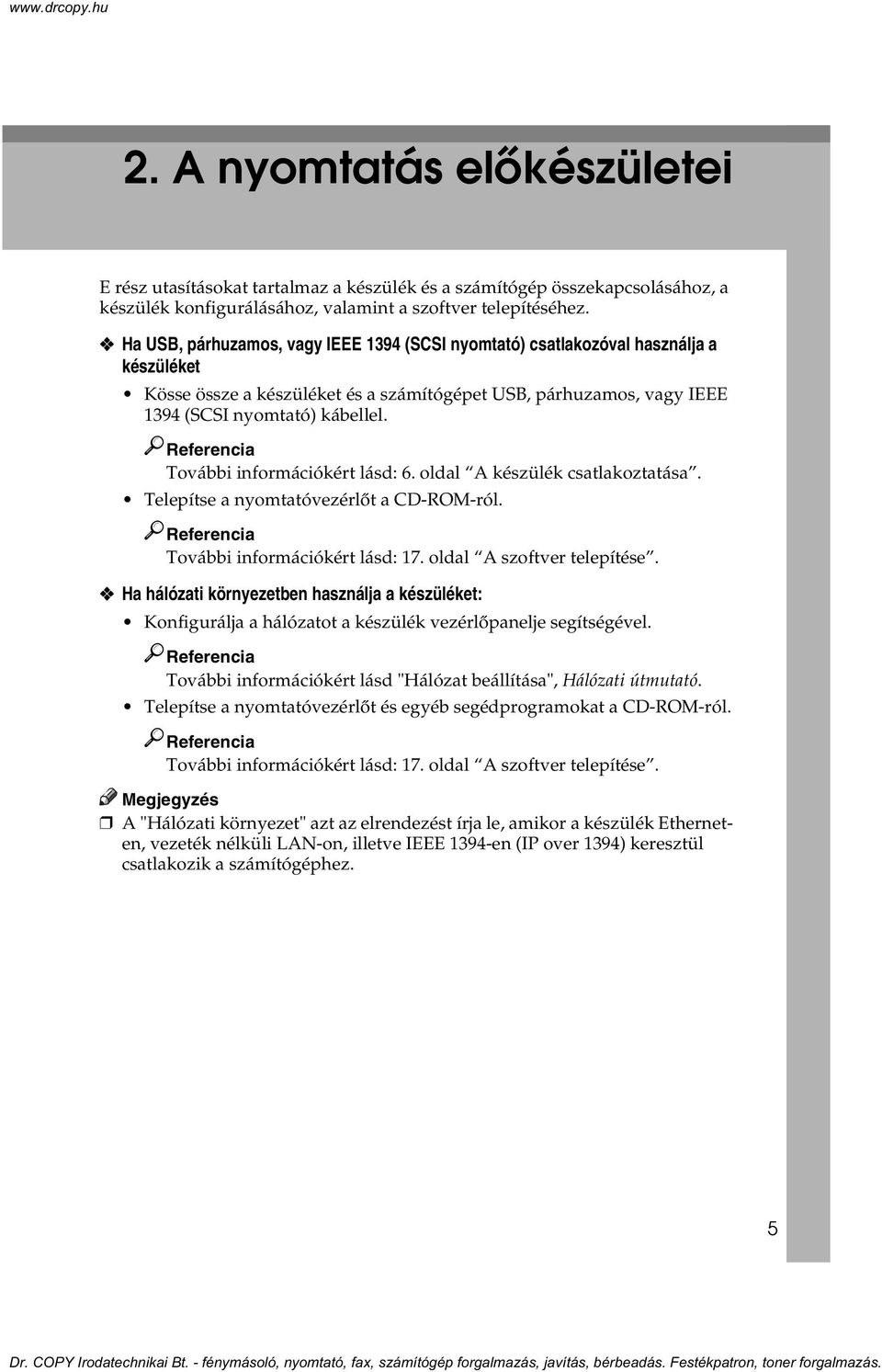 Referencia További információkért lásd: 6. oldal A készülék csatlakoztatása. Telepítse a nyomtatóvezérlõt a CD-ROM-ról. Referencia További információkért lásd: 17. oldal A szoftver telepítése.